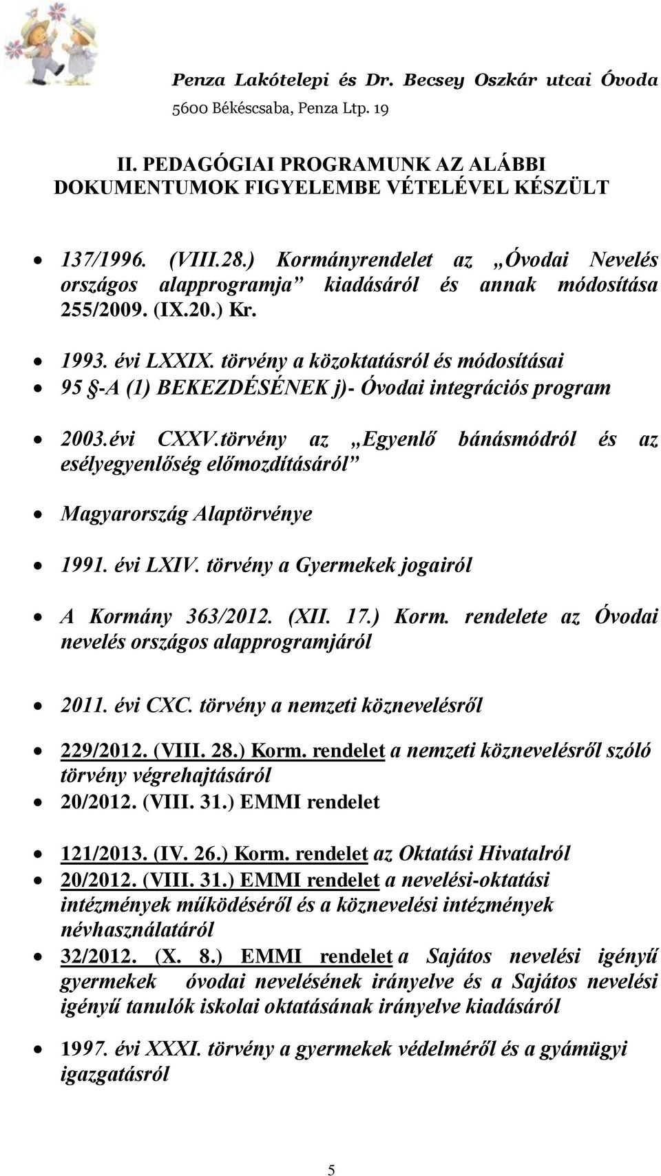 törvény az Egyenlő bánásmódról és az esélyegyenlőség előmozdításáról Magyarország Alaptörvénye 1991. évi LXIV. törvény a Gyermekek jogairól A Kormány 363/2012. (XII. 17.) Korm.