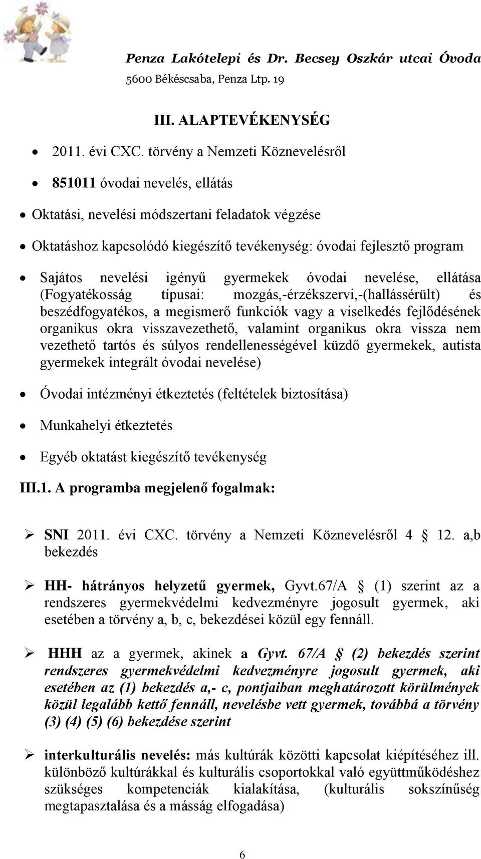 igényű gyermekek óvodai nevelése, ellátása (Fogyatékosság típusai: mozgás,-érzékszervi,-(hallássérült) és beszédfogyatékos, a megismerő funkciók vagy a viselkedés fejlődésének organikus okra