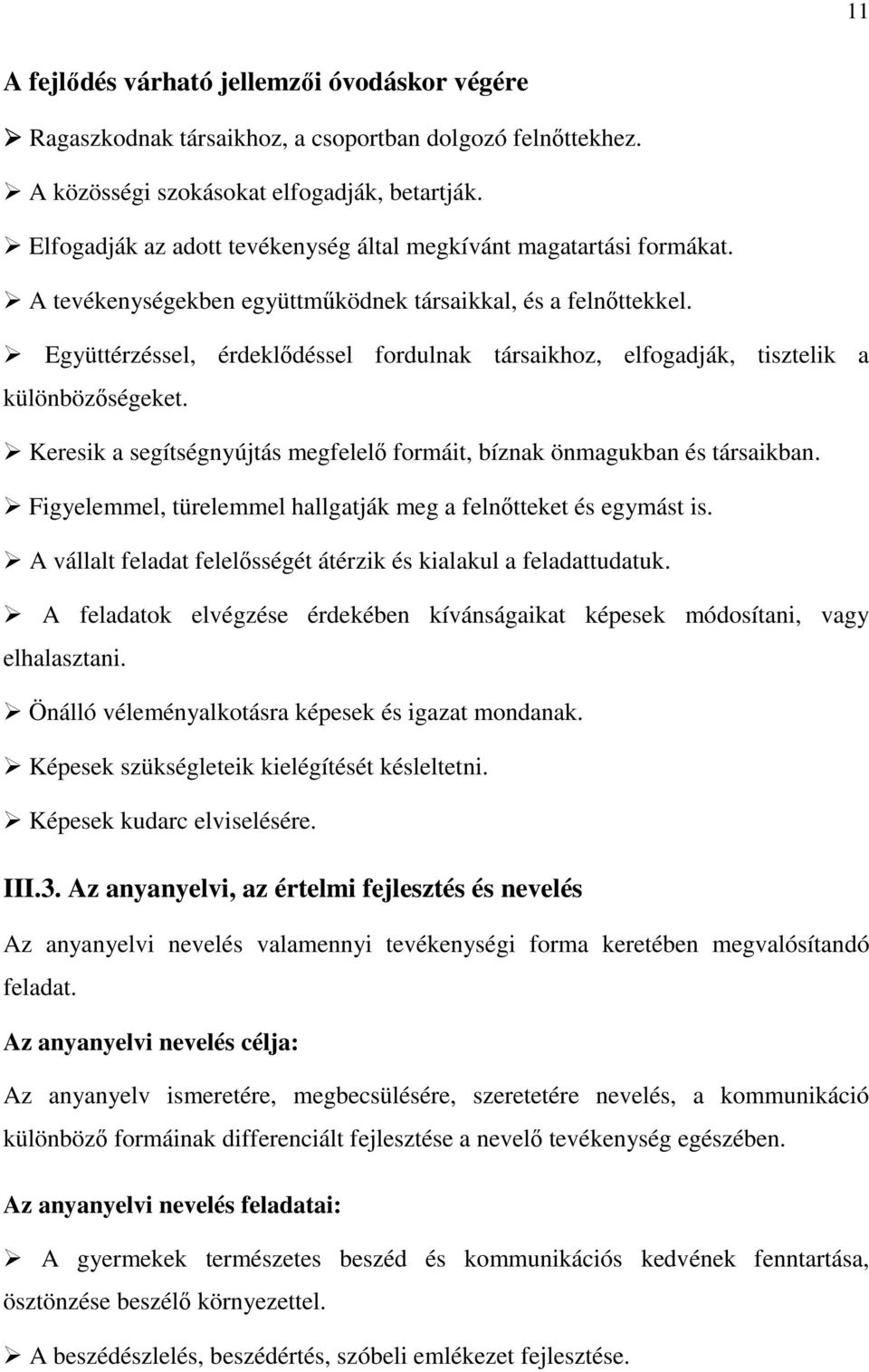 Együttérzéssel, érdeklődéssel fordulnak társaikhoz, elfogadják, tisztelik a különbözőségeket. Keresik a segítségnyújtás megfelelő formáit, bíznak önmagukban és társaikban.