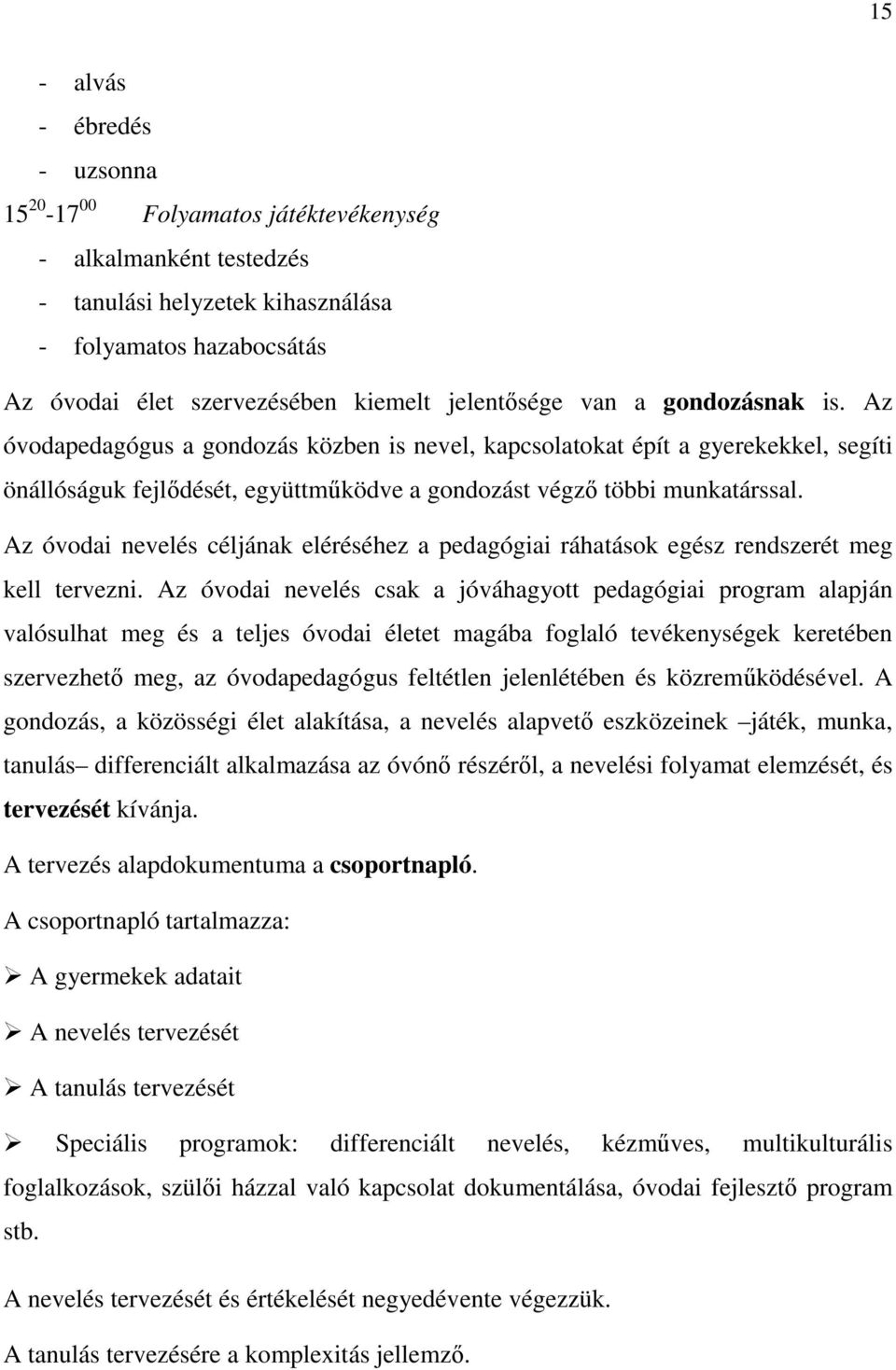 Az óvodai nevelés céljának eléréséhez a pedagógiai ráhatások egész rendszerét meg kell tervezni.