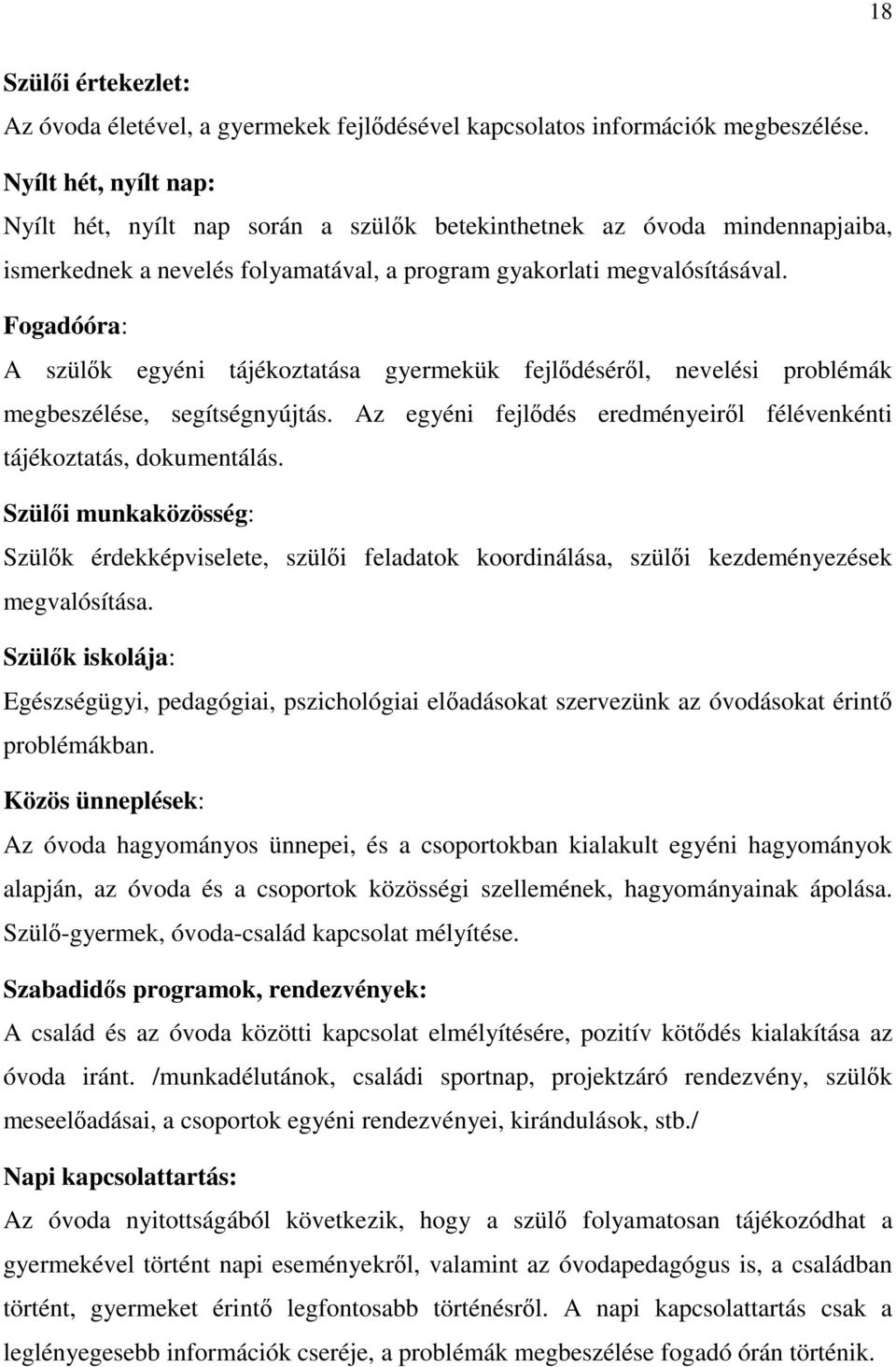 Fogadóóra: A szülők egyéni tájékoztatása gyermekük fejlődéséről, nevelési problémák megbeszélése, segítségnyújtás. Az egyéni fejlődés eredményeiről félévenkénti tájékoztatás, dokumentálás.