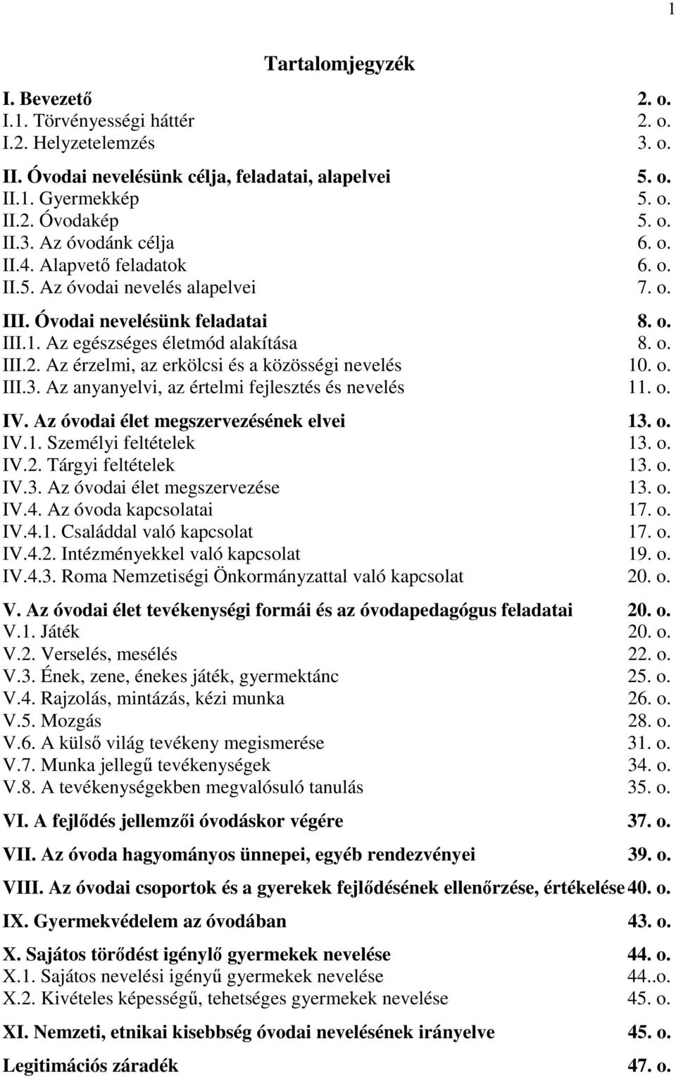 Az érzelmi, az erkölcsi és a közösségi nevelés 10. o. III.3. Az anyanyelvi, az értelmi fejlesztés és nevelés 11. o. IV. Az óvodai élet megszervezésének elvei 13. o. IV.1. Személyi feltételek 13. o. IV.2.