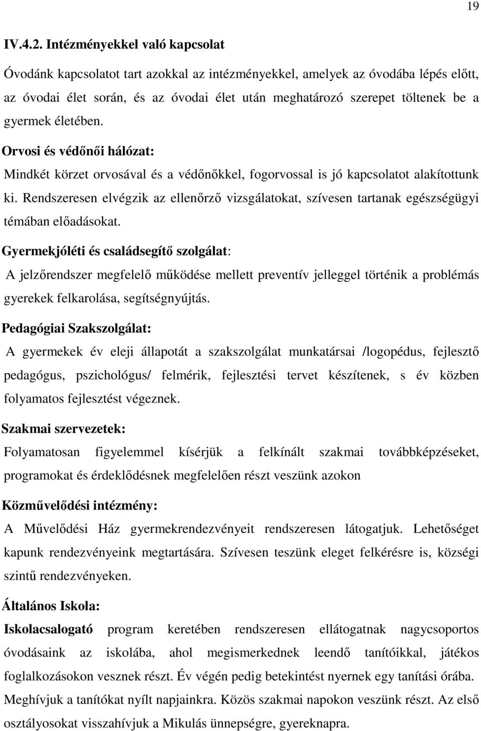 gyermek életében. Orvosi és védőnői hálózat: Mindkét körzet orvosával és a védőnőkkel, fogorvossal is jó kapcsolatot alakítottunk ki.