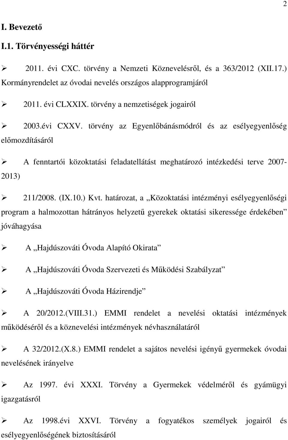 törvény az Egyenlőbánásmódról és az esélyegyenlőség előmozdításáról A fenntartói közoktatási feladatellátást meghatározó intézkedési terve 2007-2013) 211/2008. (IX.10.) Kvt.