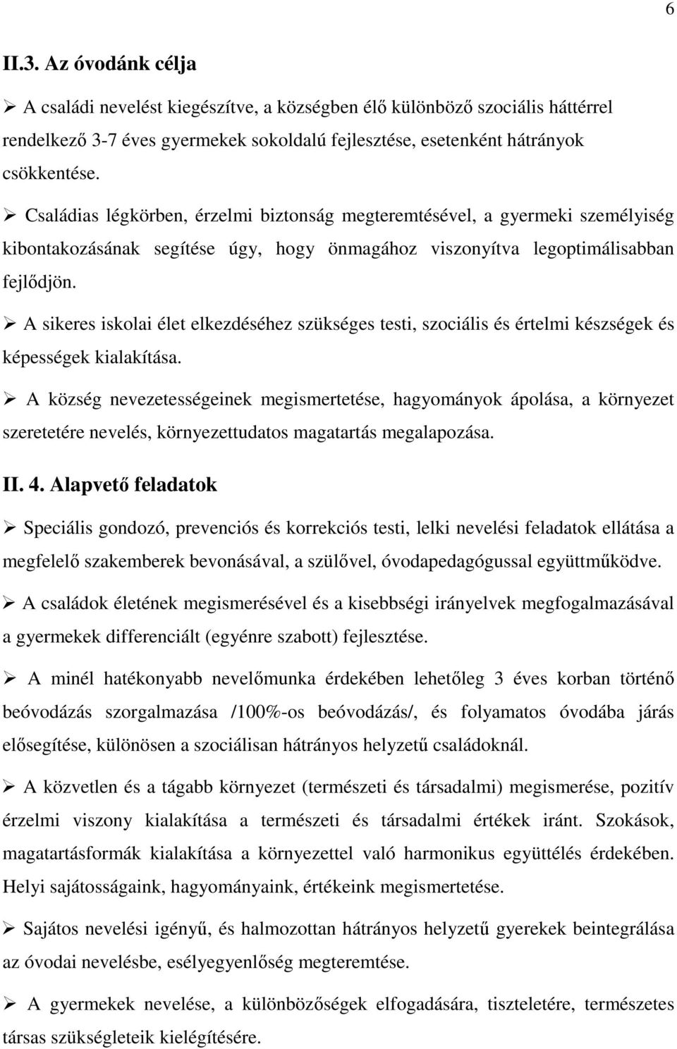 A sikeres iskolai élet elkezdéséhez szükséges testi, szociális és értelmi készségek és képességek kialakítása.