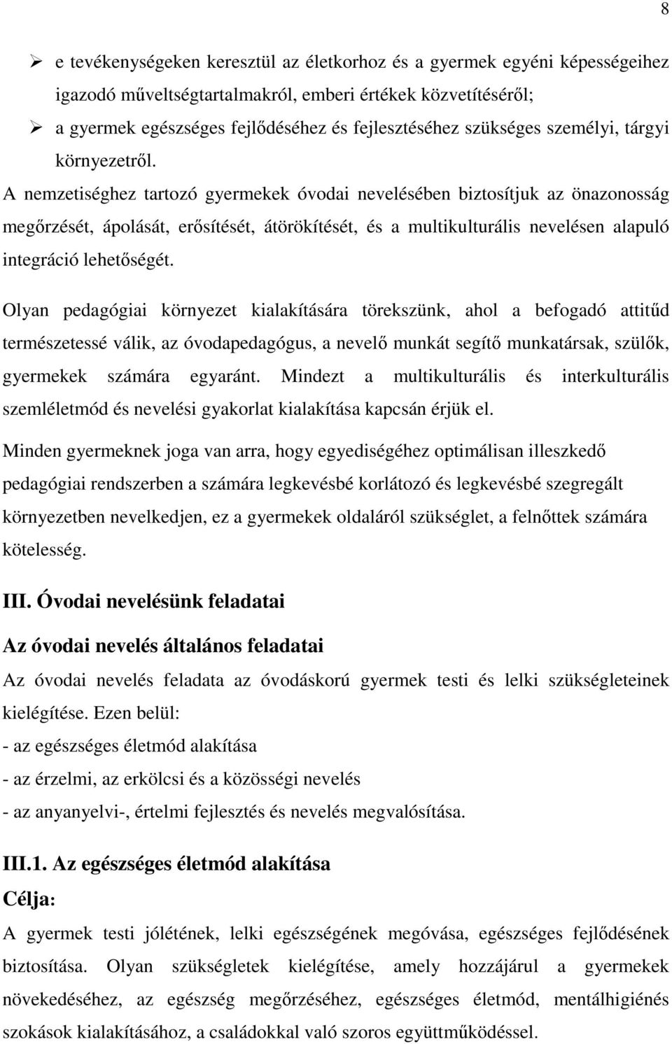 A nemzetiséghez tartozó gyermekek óvodai nevelésében biztosítjuk az önazonosság megőrzését, ápolását, erősítését, átörökítését, és a multikulturális nevelésen alapuló integráció lehetőségét.