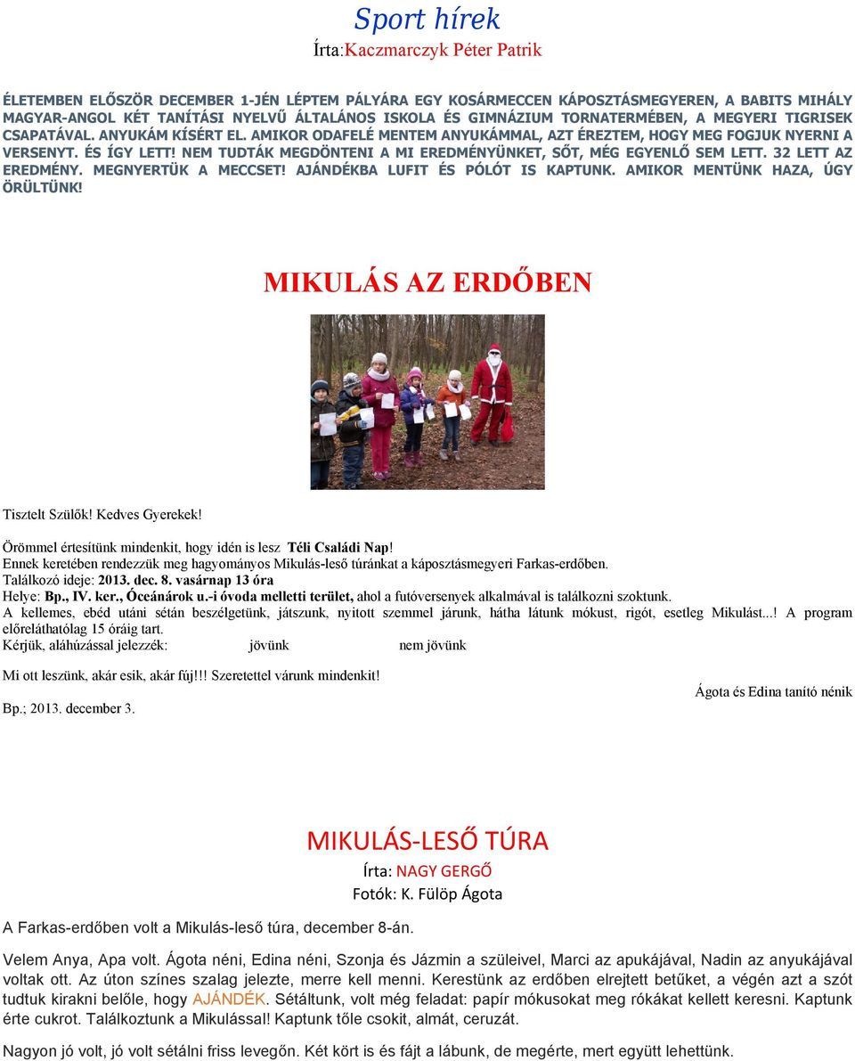 NEM TUDTÁK MEGDÖNTENI A MI EREDMÉNYÜNKET, SŐT, MÉG EGYENLŐ SEM LETT. 32 LETT AZ EREDMÉNY. MEGNYERTÜK A MECCSET! AJÁNDÉKBA LUFIT ÉS PÓLÓT IS KAPTUNK. AMIKOR MENTÜNK HAZA, ÚGY ÖRÜLTÜNK!