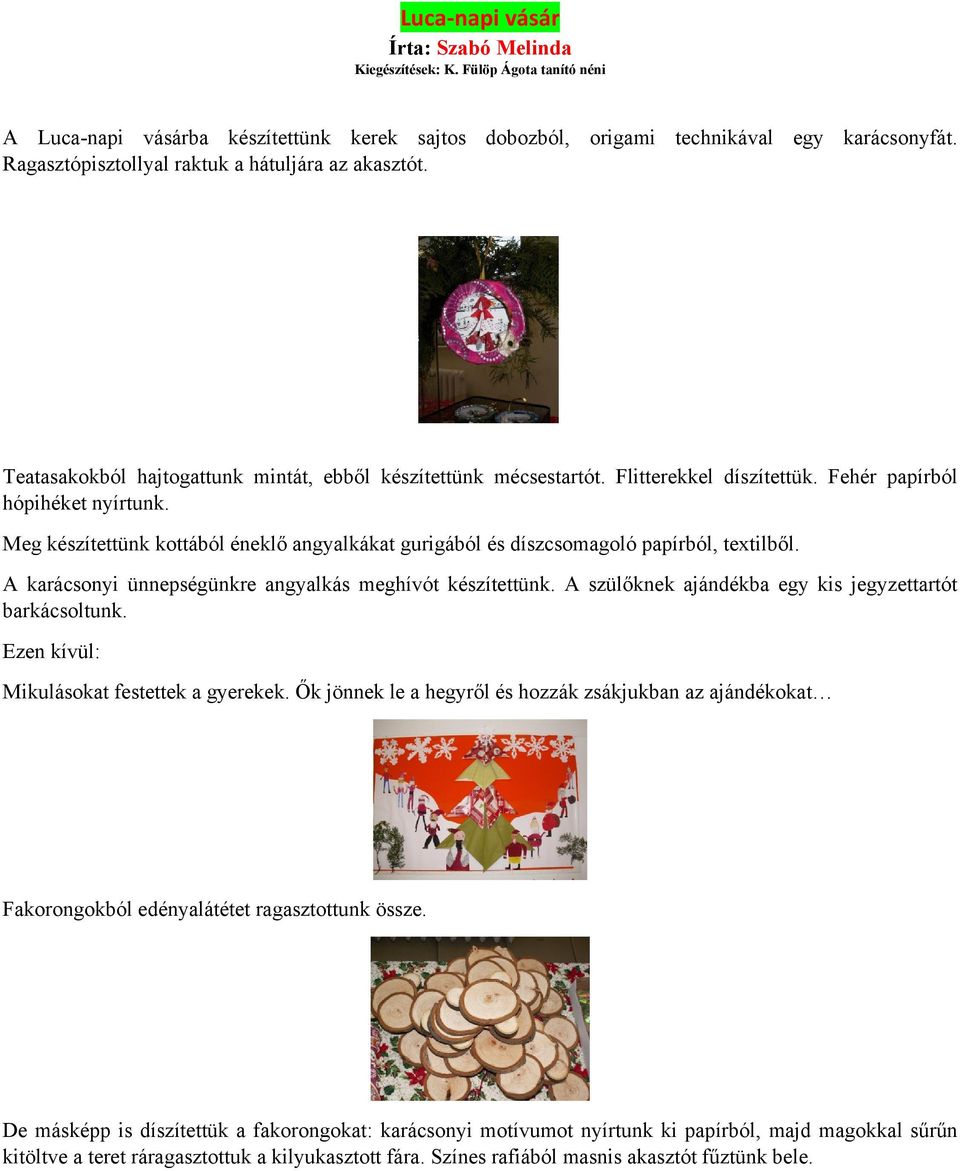 Meg készítettünk kottából éneklő angyalkákat gurigából és díszcsomagoló papírból, textilből. A karácsonyi ünnepségünkre angyalkás meghívót készítettünk.