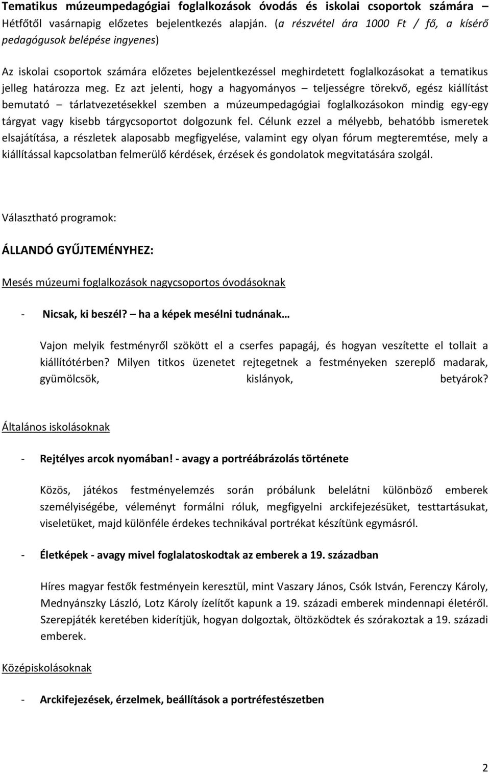 Ez azt jelenti, hogy a hagyományos teljességre törekvő, egész kiállítást bemutató tárlatvezetésekkel szemben a múzeumpedagógiai foglalkozásokon mindig egy-egy tárgyat vagy kisebb tárgycsoportot