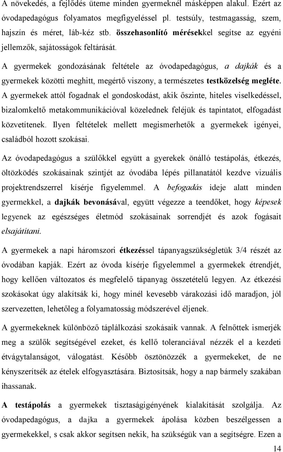 A gyermekek gondozásának feltétele az óvodapedagógus, a dajkák és a gyermekek közötti meghitt, megértő viszony, a természetes testközelség megléte.