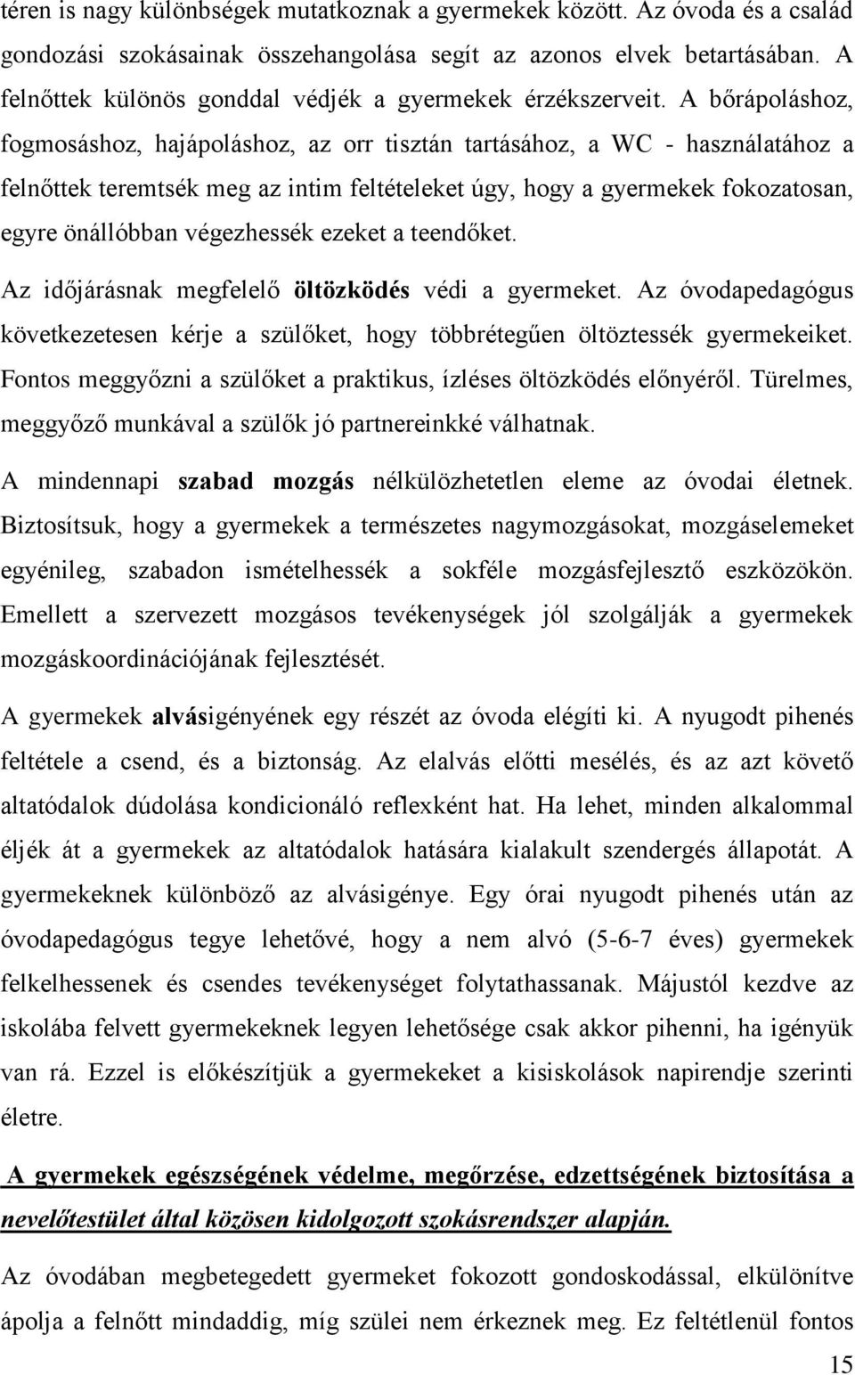 A bőrápoláshoz, fogmosáshoz, hajápoláshoz, az orr tisztán tartásához, a WC - használatához a felnőttek teremtsék meg az intim feltételeket úgy, hogy a gyermekek fokozatosan, egyre önállóbban