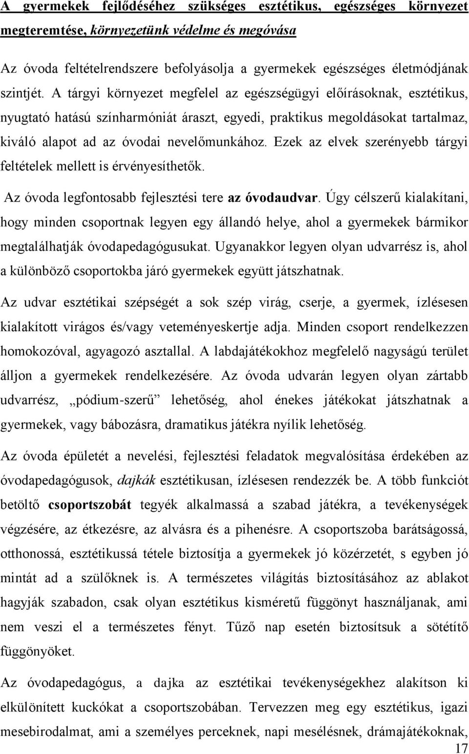 Ezek az elvek szerényebb tárgyi feltételek mellett is érvényesíthetők. Az óvoda legfontosabb fejlesztési tere az óvodaudvar.