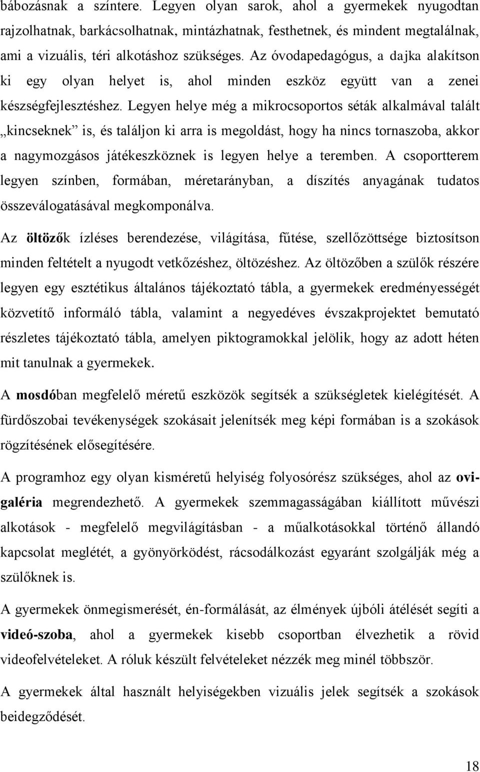 Legyen helye még a mikrocsoportos séták alkalmával talált kincseknek is, és találjon ki arra is megoldást, hogy ha nincs tornaszoba, akkor a nagymozgásos játékeszköznek is legyen helye a teremben.