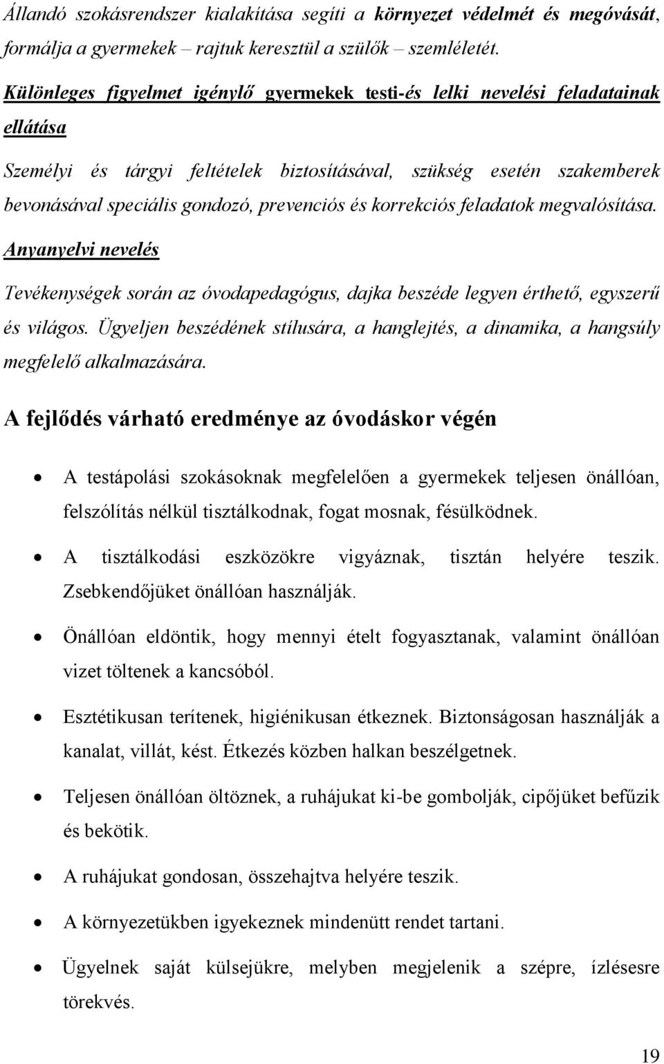 és korrekciós feladatok megvalósítása. Anyanyelvi nevelés Tevékenységek során az óvodapedagógus, dajka beszéde legyen érthető, egyszerű és világos.