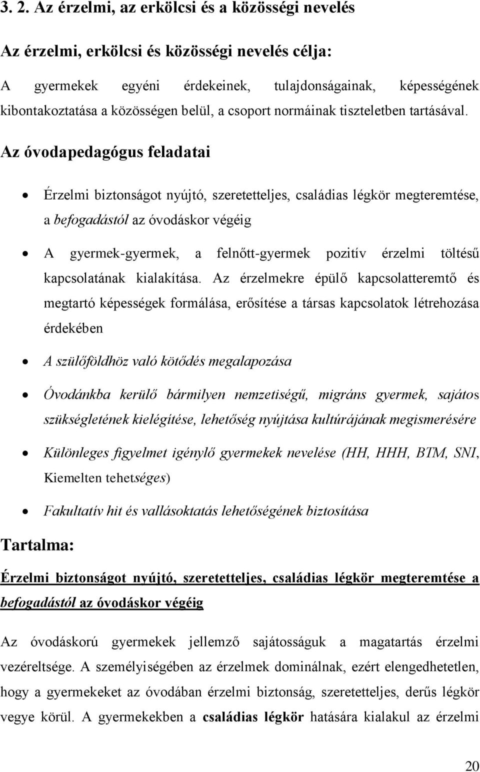 Az óvodapedagógus feladatai Érzelmi biztonságot nyújtó, szeretetteljes, családias légkör megteremtése, a befogadástól az óvodáskor végéig A gyermek-gyermek, a felnőtt-gyermek pozitív érzelmi töltésű