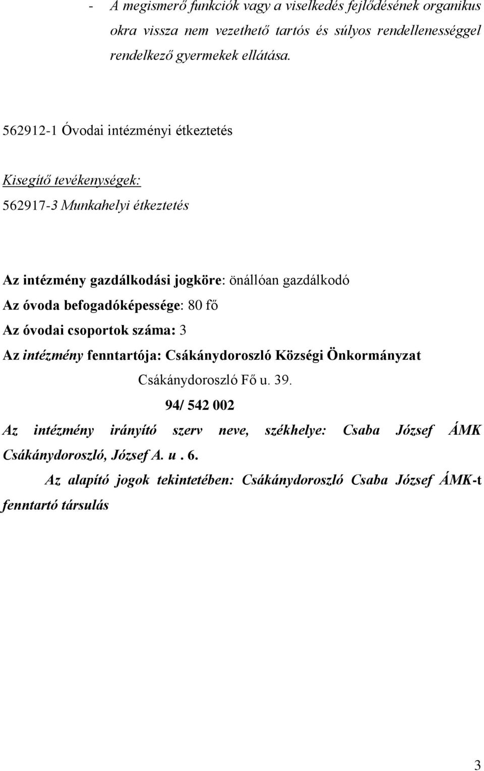 befogadóképessége: 80 fő Az óvodai csoportok száma: 3 Az intézmény fenntartója: Csákánydoroszló Községi Önkormányzat Csákánydoroszló Fő u. 39.