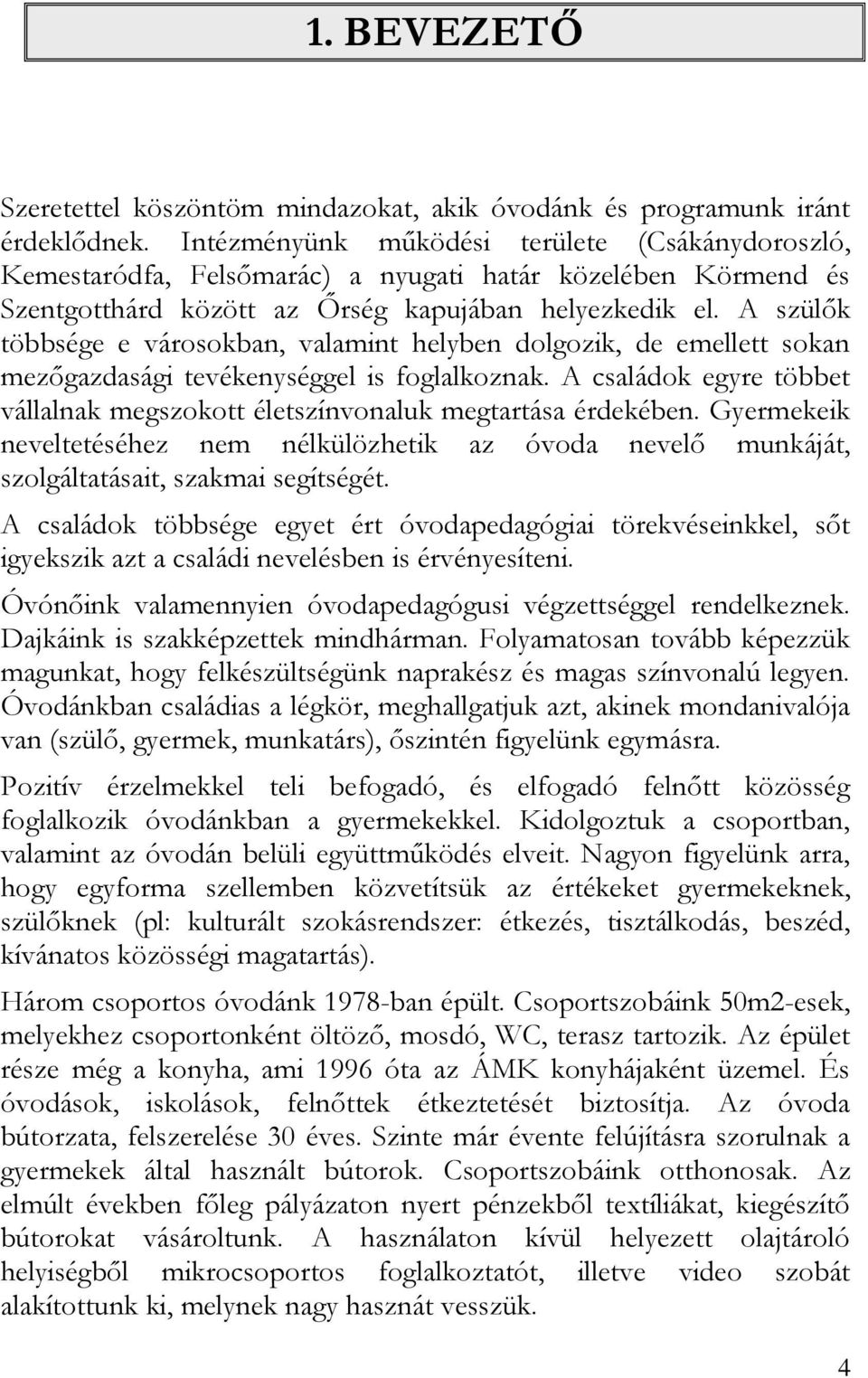 A szülők többsége e városokban, valamint helyben dolgozik, de emellett sokan mezőgazdasági tevékenységgel is foglalkoznak.