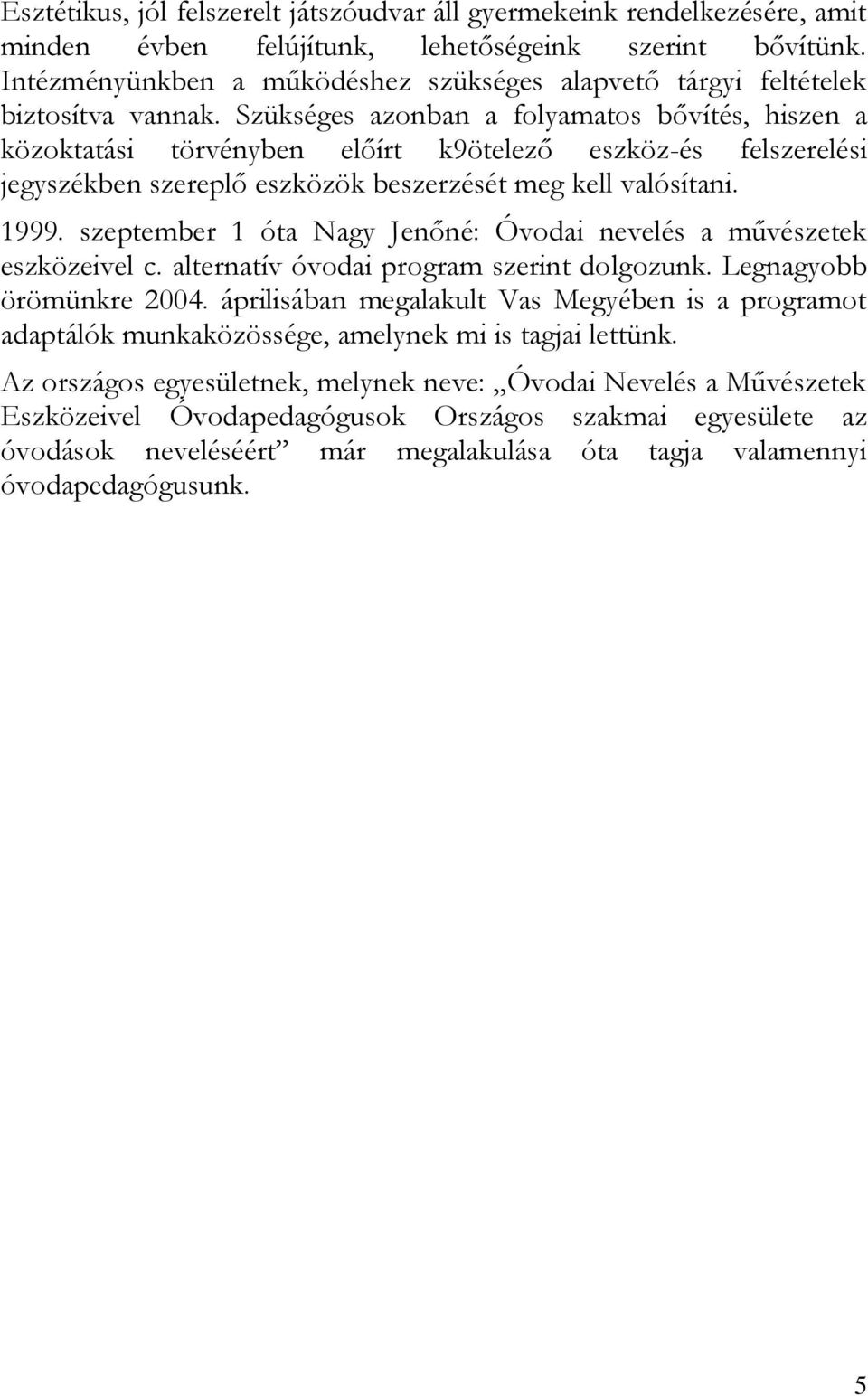 Szükséges azonban a folyamatos bővítés, hiszen a közoktatási törvényben előírt k9ötelező eszköz-és felszerelési jegyszékben szereplő eszközök beszerzését meg kell valósítani. 1999.