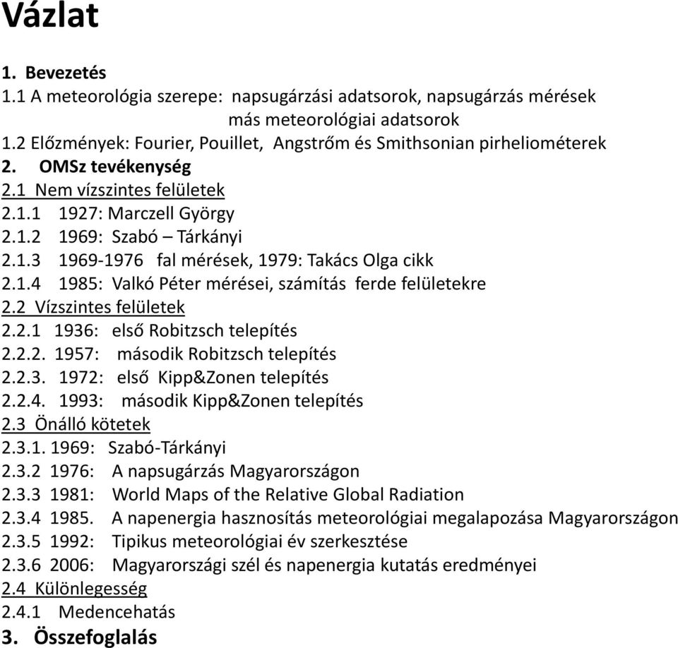 2 Vízszintes felületek 2.2.1 1936: első Robitzsch telepítés 2.2.2. 1957: második Robitzsch telepítés 2.2.3. 1972: első Kipp&Zonen telepítés 2.2.4. 1993: második Kipp&Zonen telepítés 2.