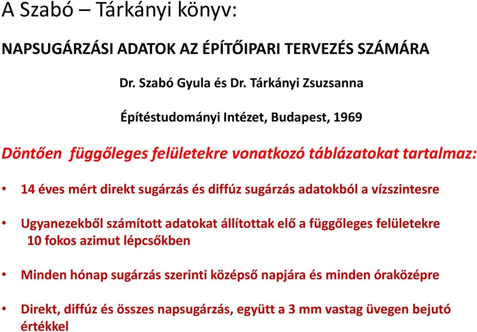 mért direkt sugárzás és diffúz sugárzás adatokból a vízszintesre Ugyanezekből számított adatokat állítottak elő a függőleges