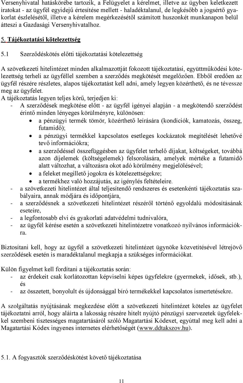 1 Szerződéskötés előtti tájékoztatási kötelezettség A szövetkezeti hitelintézet minden alkalmazottját fokozott tájékoztatási, együttműködési kötelezettség terheli az ügyféllel szemben a szerződés