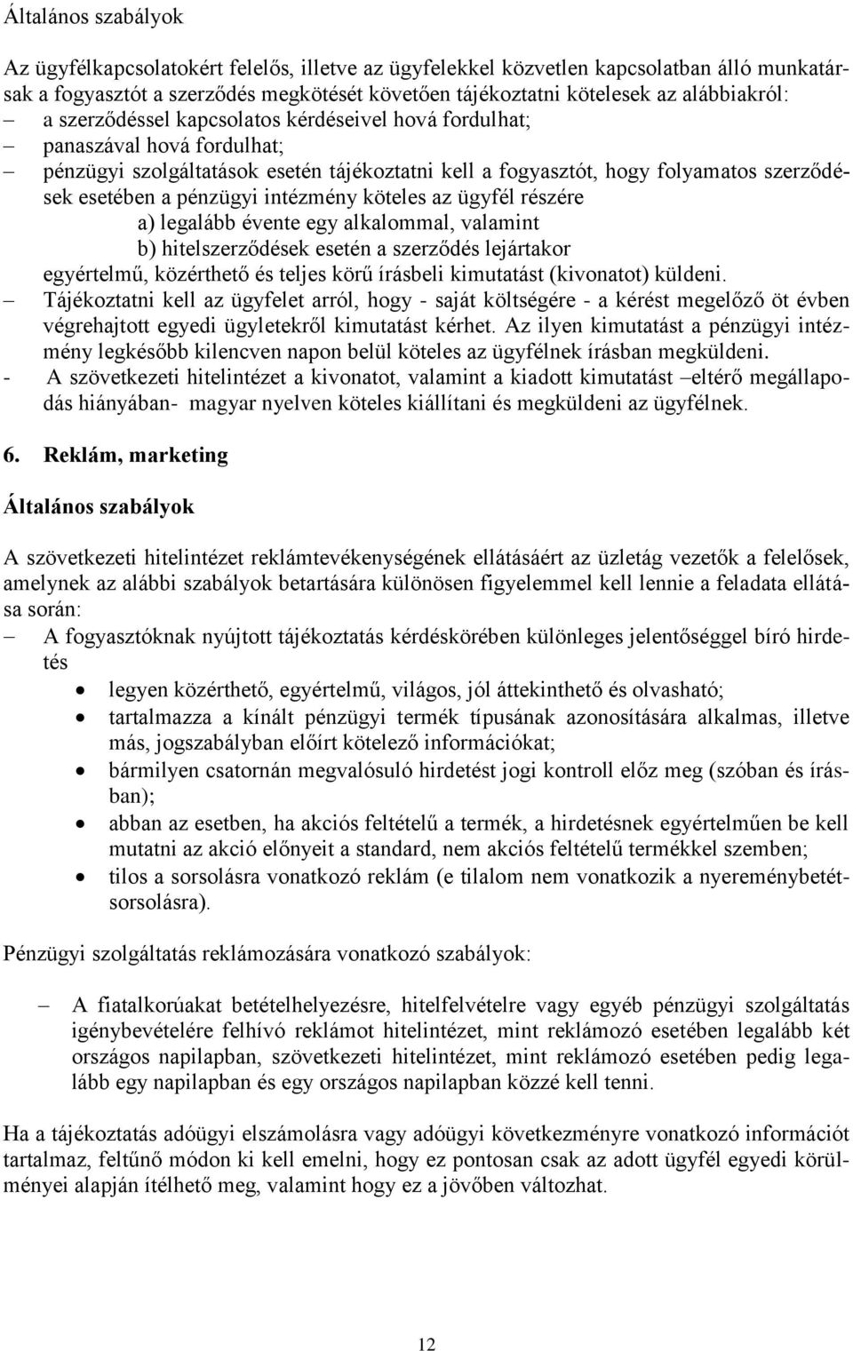 intézmény köteles az ügyfél részére a) legalább évente egy alkalommal, valamint b) hitelszerződések esetén a szerződés lejártakor egyértelmű, közérthető és teljes körű írásbeli kimutatást (kivonatot)