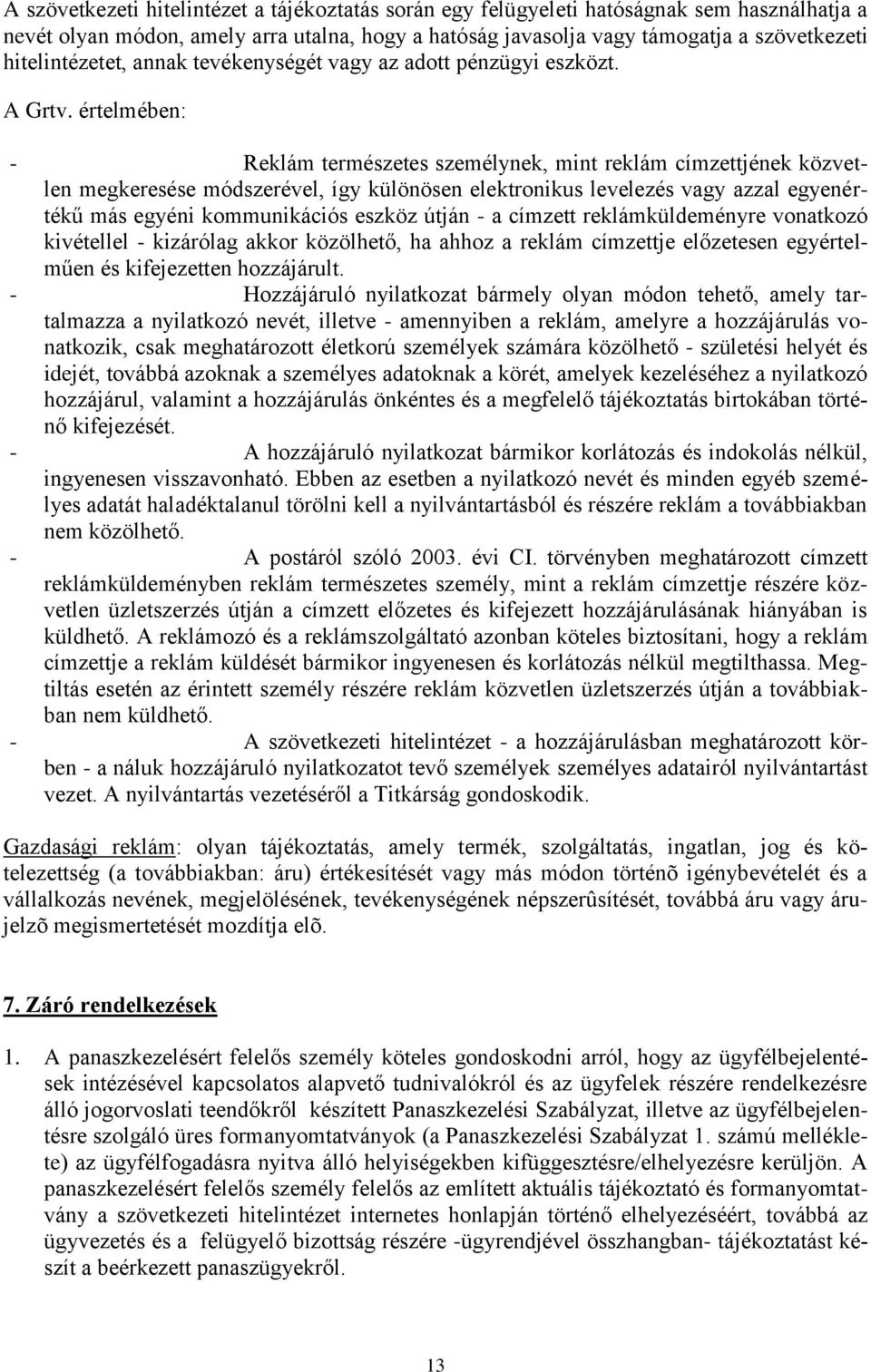 értelmében: - Reklám természetes személynek, mint reklám címzettjének közvetlen megkeresése módszerével, így különösen elektronikus levelezés vagy azzal egyenértékű más egyéni kommunikációs eszköz