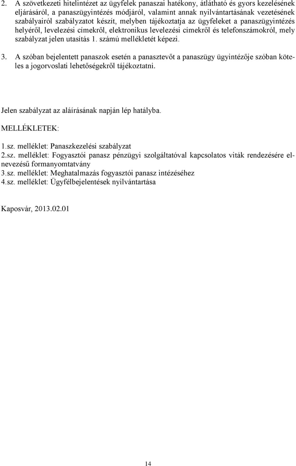 számú mellékletét képezi. 3. A szóban bejelentett panaszok esetén a panasztevőt a panaszügy ügyintézője szóban köteles a jogorvoslati lehetőségekről tájékoztatni.