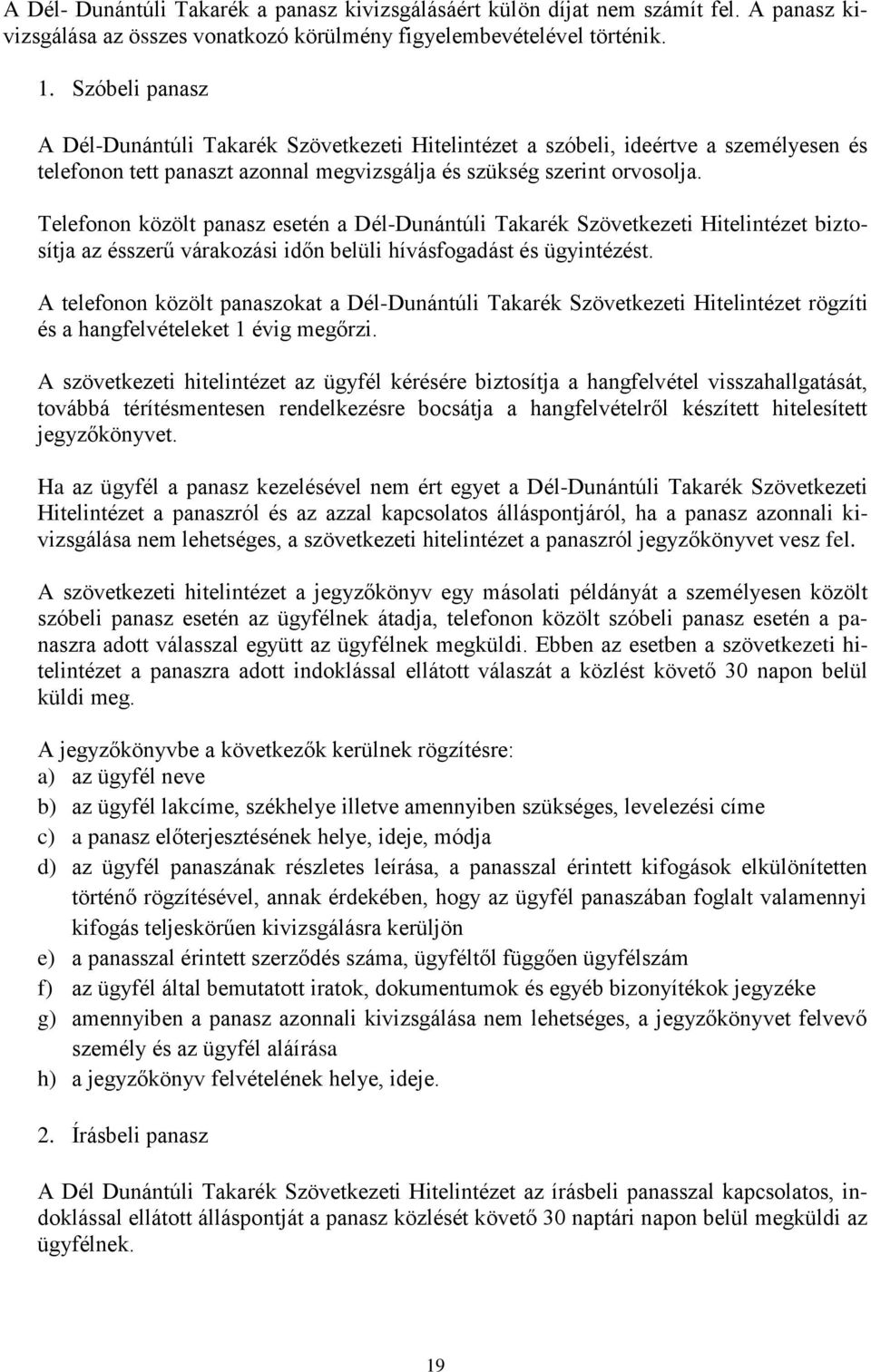 Telefonon közölt panasz esetén a Dél-Dunántúli Takarék Szövetkezeti Hitelintézet biztosítja az ésszerű várakozási időn belüli hívásfogadást és ügyintézést.