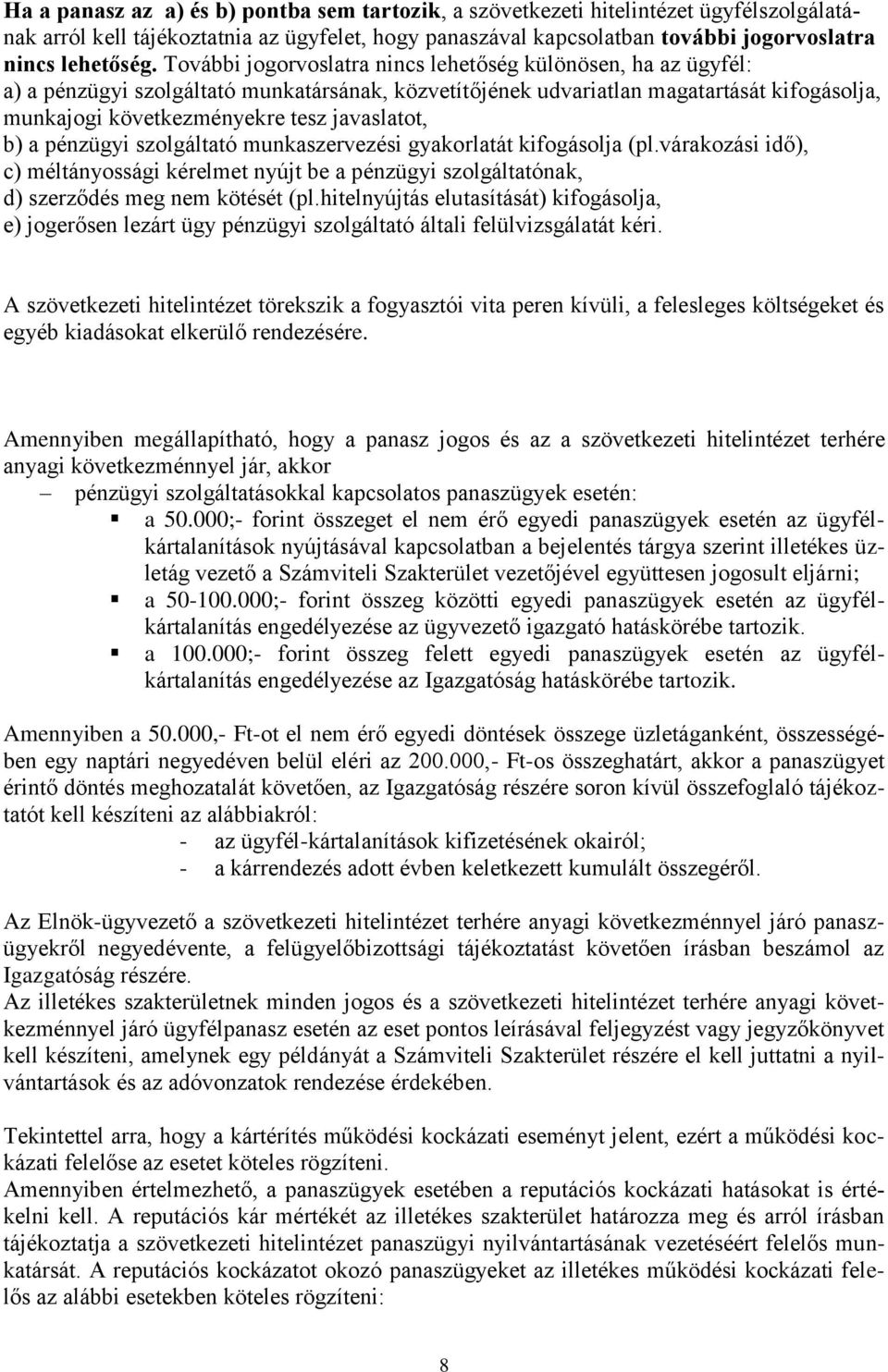 javaslatot, b) a pénzügyi szolgáltató munkaszervezési gyakorlatát kifogásolja (pl.várakozási idő), c) méltányossági kérelmet nyújt be a pénzügyi szolgáltatónak, d) szerződés meg nem kötését (pl.