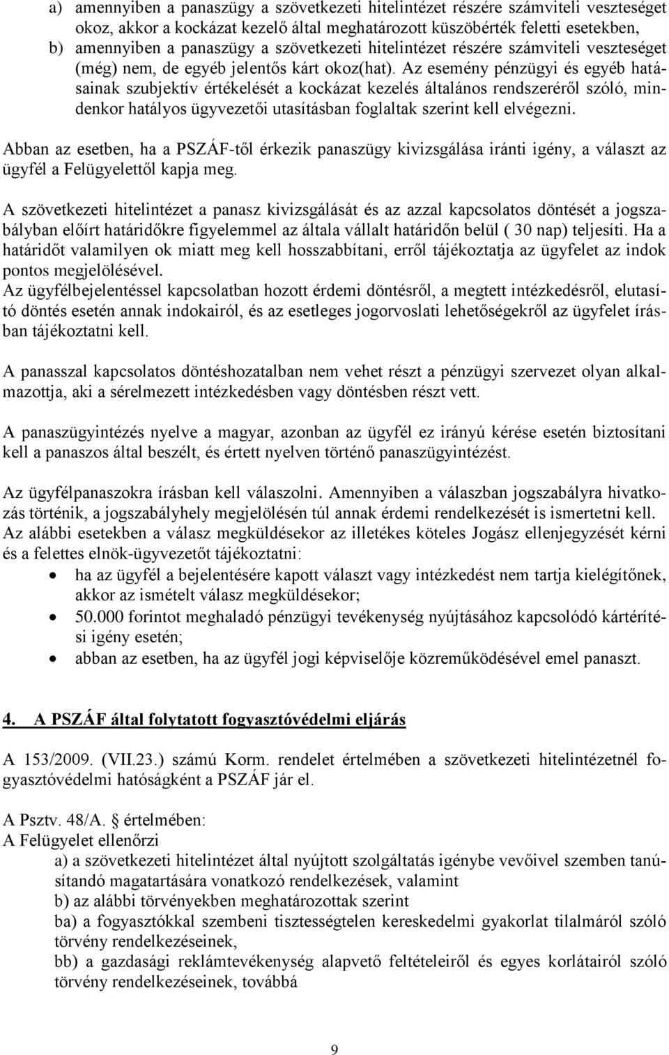 Az esemény pénzügyi és egyéb hatásainak szubjektív értékelését a kockázat kezelés általános rendszeréről szóló, mindenkor hatályos ügyvezetői utasításban foglaltak szerint kell elvégezni.