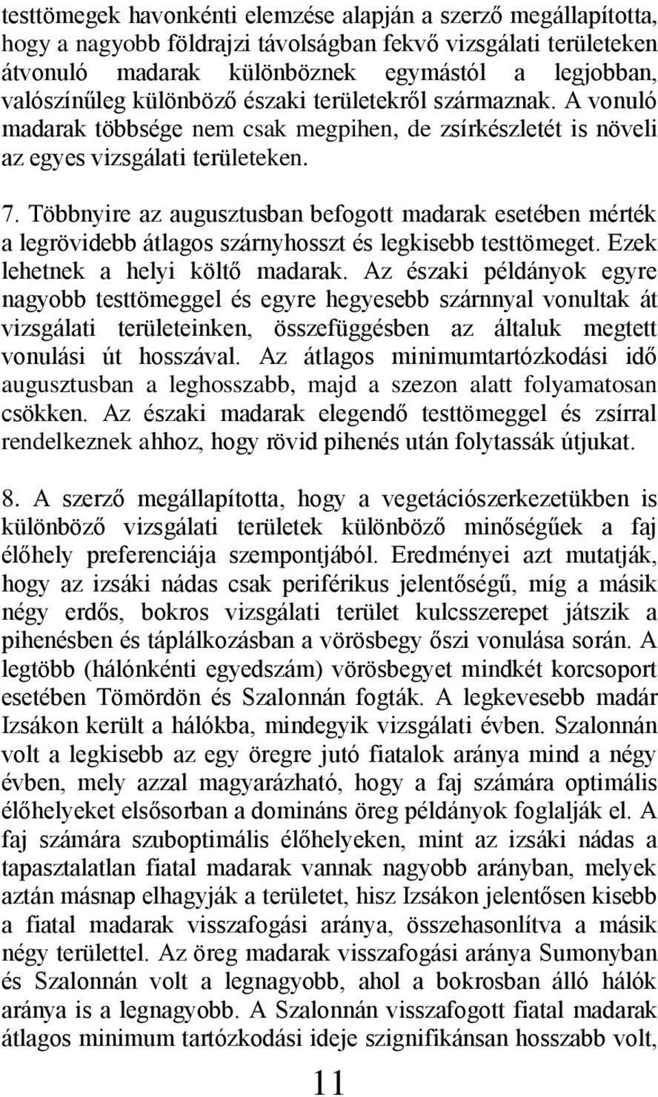 Többnyire az augusztusban befogott madarak esetében mérték a legrövidebb átlagos szárnyhosszt és legkisebb testtömeget. Ezek lehetnek a helyi költő madarak.