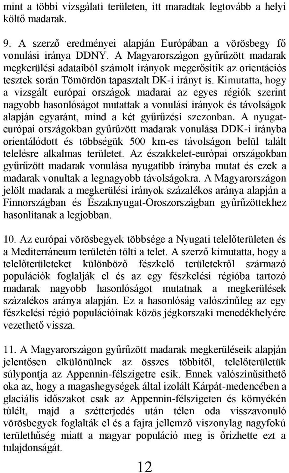 Kimutatta, hogy a vizsgált európai országok madarai az egyes régiók szerint nagyobb hasonlóságot mutattak a vonulási irányok és távolságok alapján egyaránt, mind a két gyűrűzési szezonban.