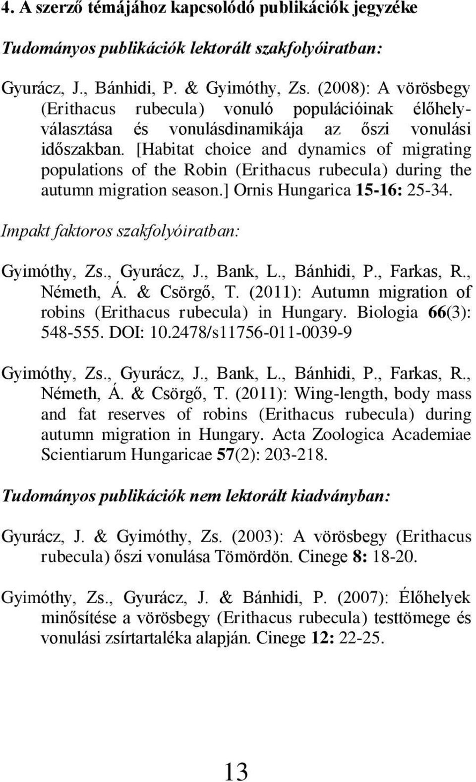 [Habitat choice and dynamics of migrating populations of the Robin (Erithacus rubecula) during the autumn migration season.] Ornis Hungarica 15-16: 25-34.