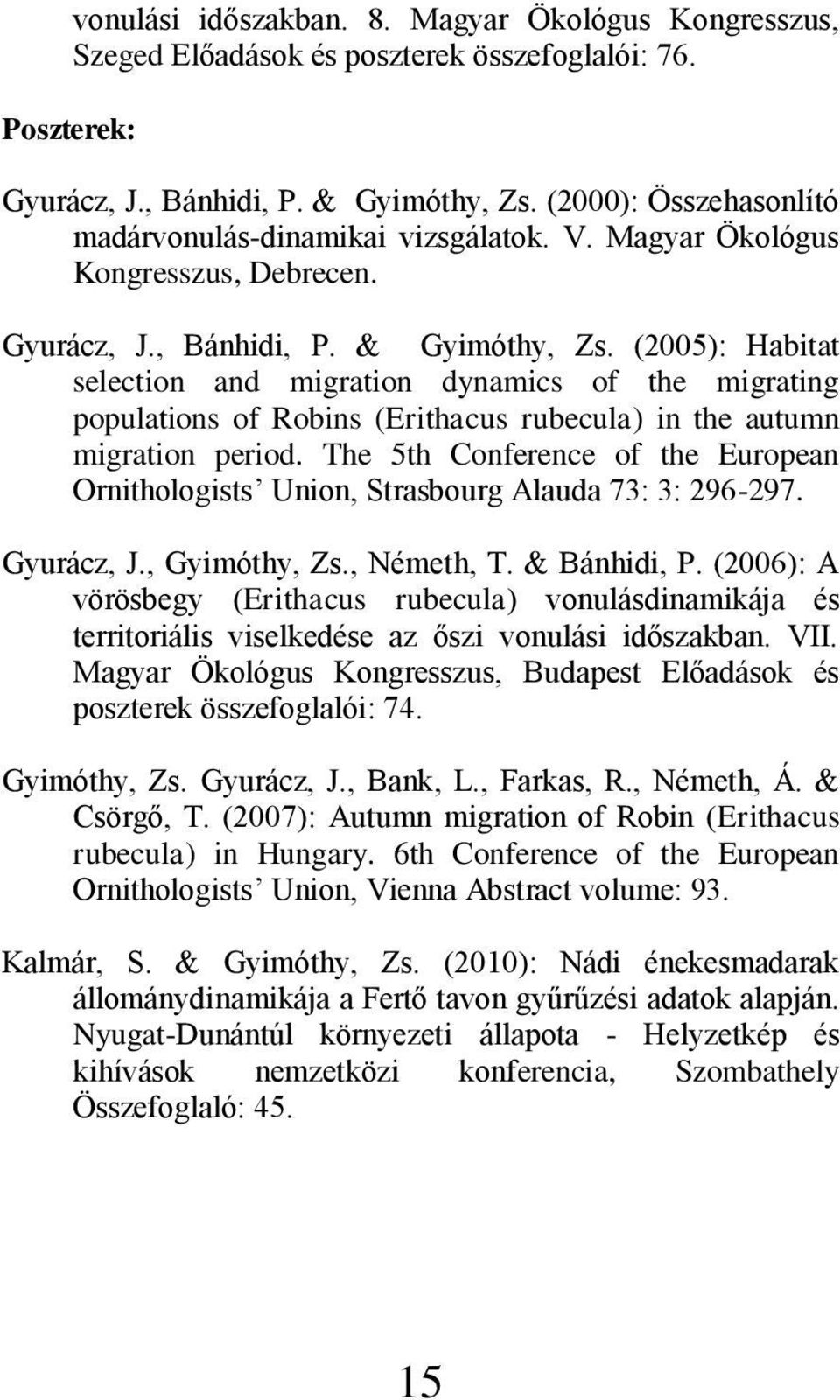 (2005): Habitat selection and migration dynamics of the migrating populations of Robins (Erithacus rubecula) in the autumn migration period.