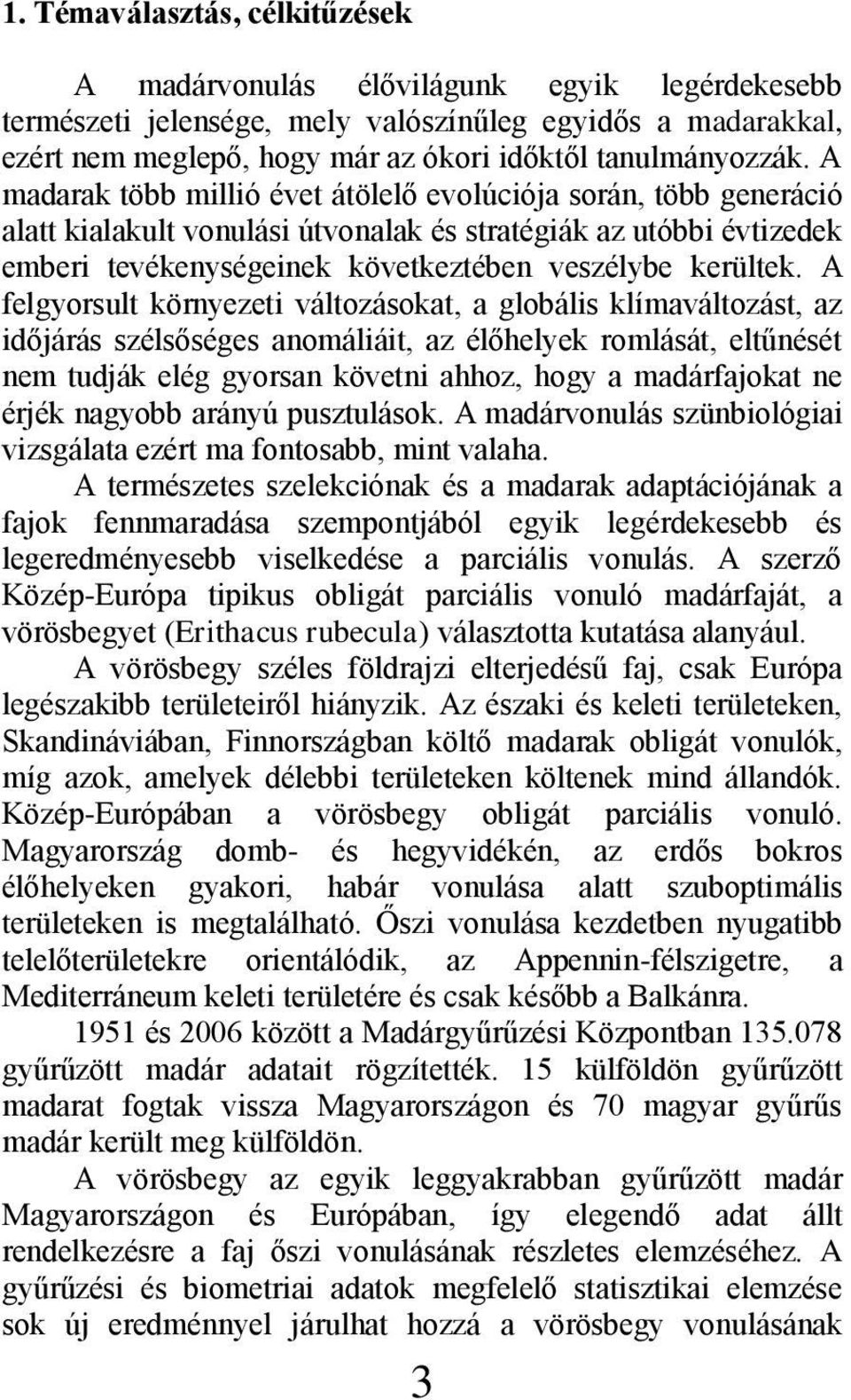 A felgyorsult környezeti változásokat, a globális klímaváltozást, az időjárás szélsőséges anomáliáit, az élőhelyek romlását, eltűnését nem tudják elég gyorsan követni ahhoz, hogy a madárfajokat ne