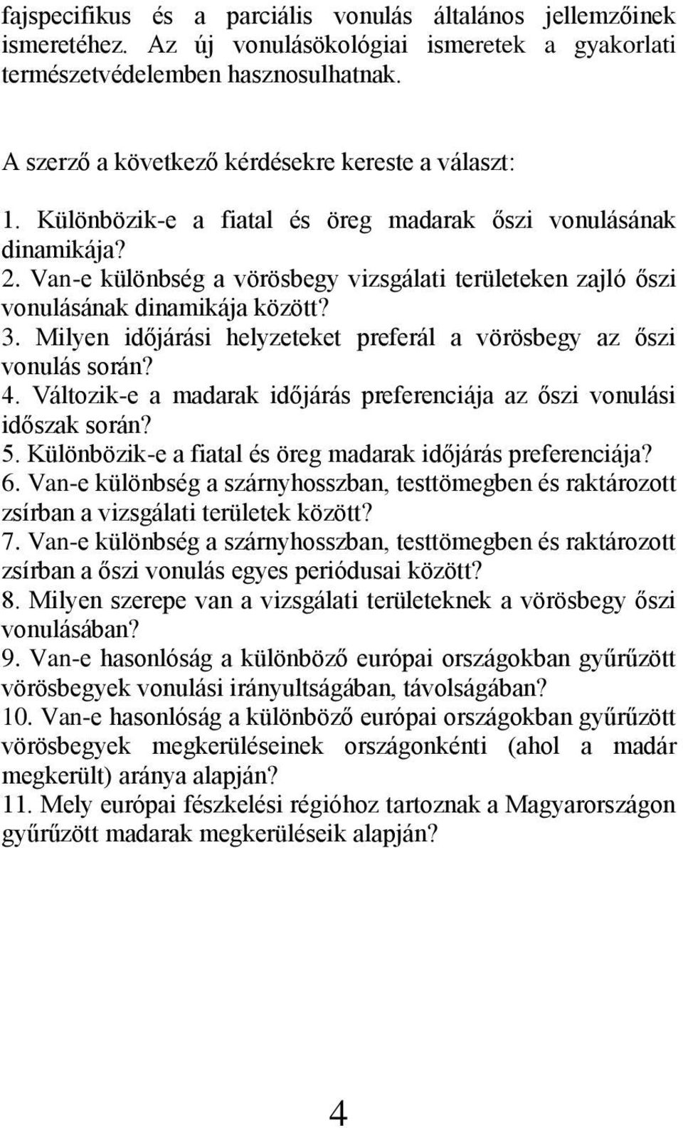 Van-e különbség a vörösbegy vizsgálati területeken zajló őszi vonulásának dinamikája között? 3. Milyen időjárási helyzeteket preferál a vörösbegy az őszi vonulás során? 4.