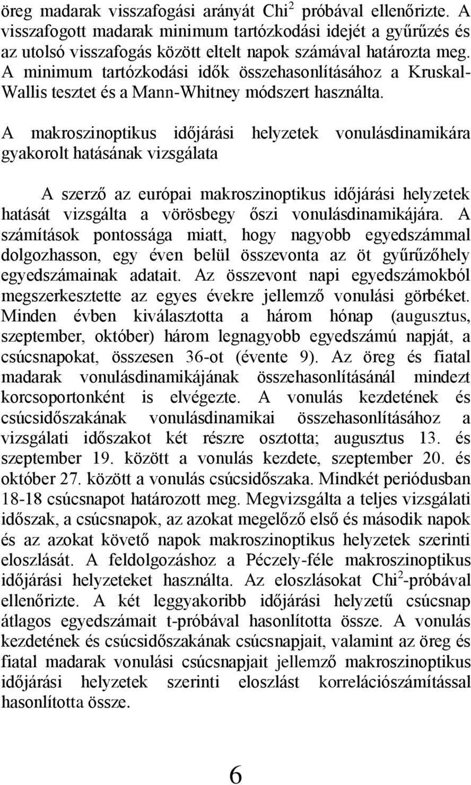 A makroszinoptikus időjárási helyzetek vonulásdinamikára gyakorolt hatásának vizsgálata A szerző az európai makroszinoptikus időjárási helyzetek hatását vizsgálta a vörösbegy őszi vonulásdinamikájára.