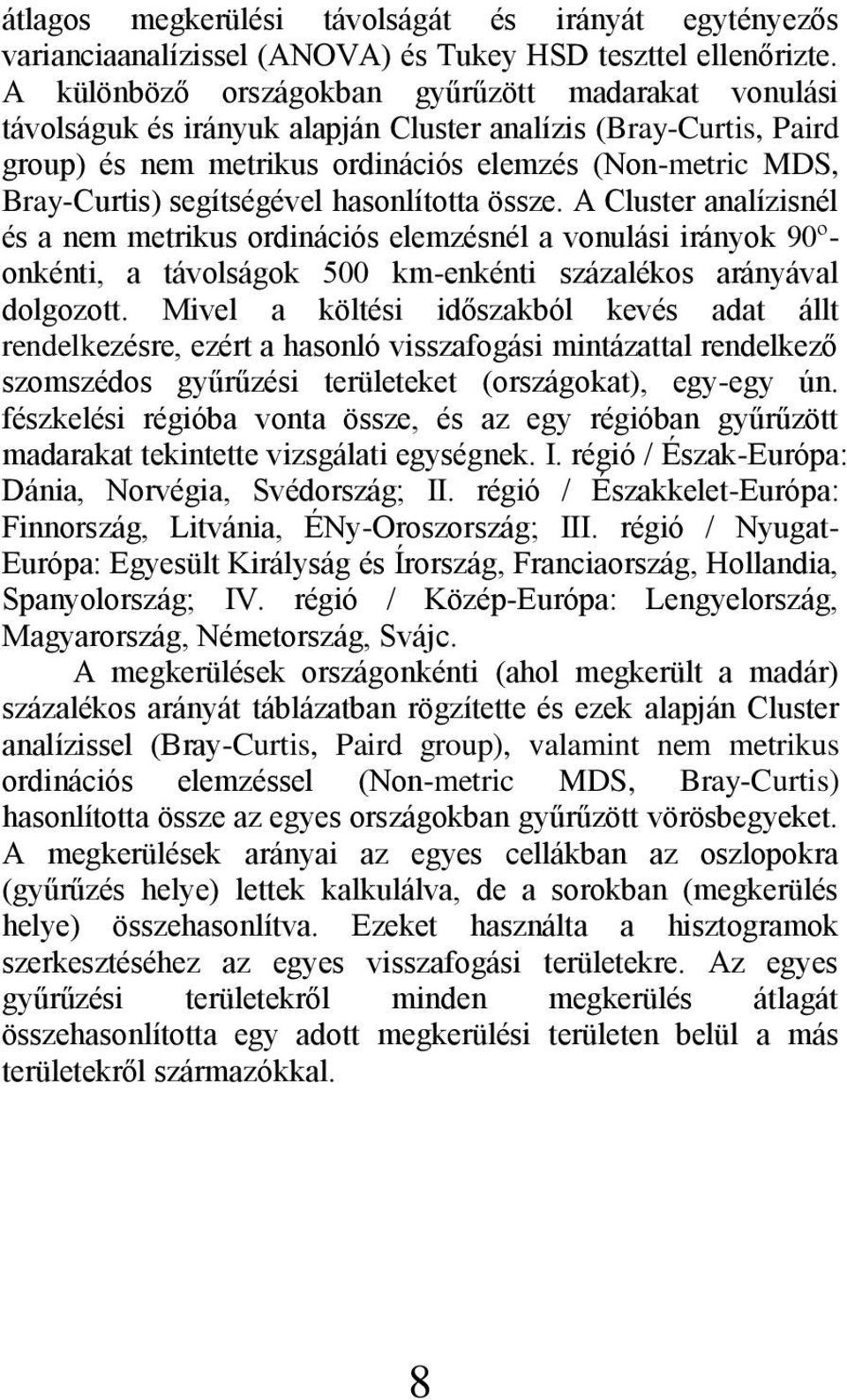 segítségével hasonlította össze. A Cluster analízisnél és a nem metrikus ordinációs elemzésnél a vonulási irányok 90ºonkénti, a távolságok 500 km-enkénti százalékos arányával dolgozott.