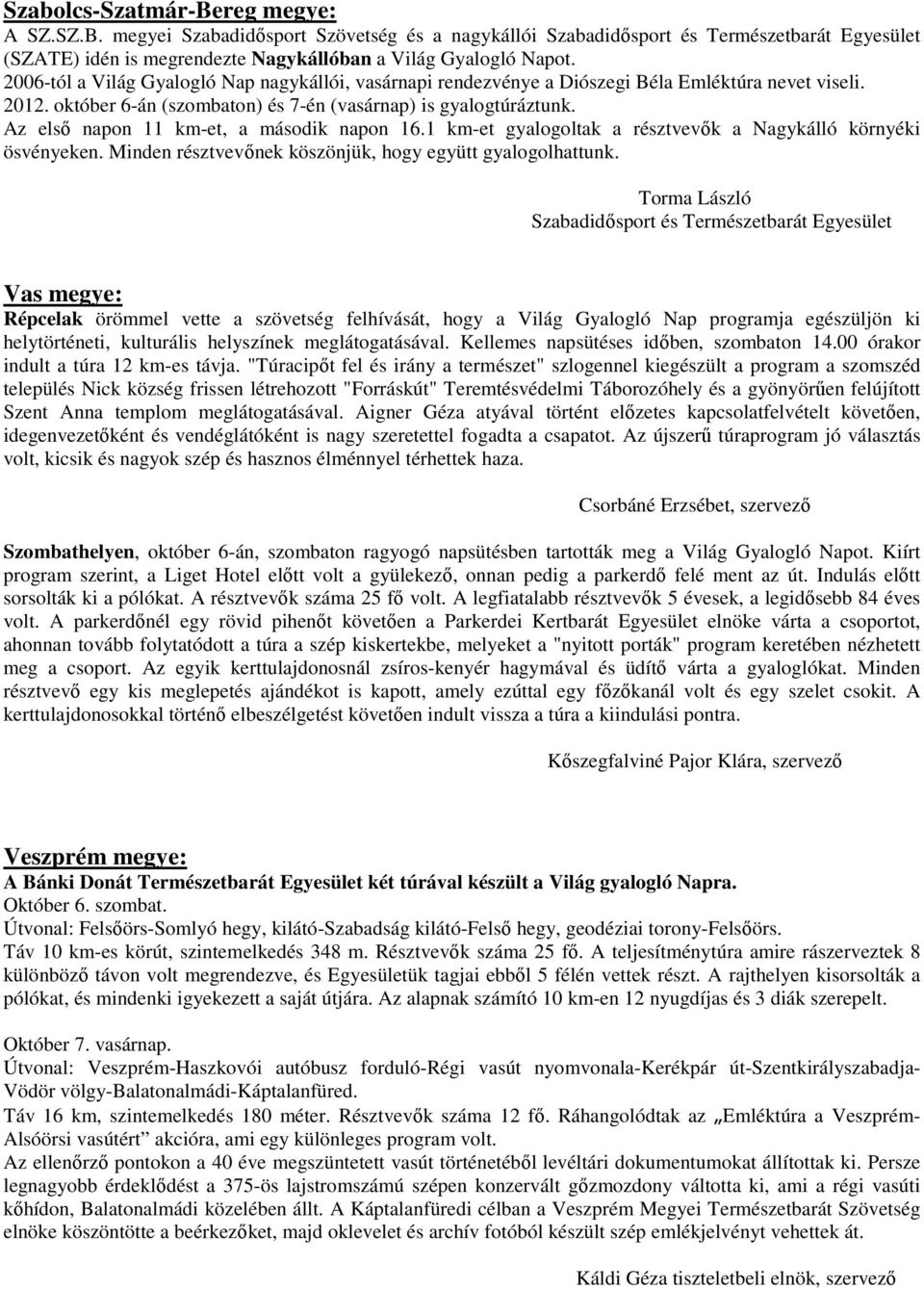 Az első napon 11 km-et, a második napon 16.1 km-et gyalogoltak a résztvevők a Nagykálló környéki ösvényeken. Minden résztvevőnek köszönjük, hogy együtt gyalogolhattunk.