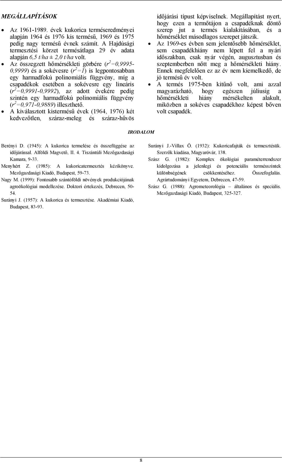 Az összegzett hőmérsékleti görbére (r 2 =,9995-,9999) és a sokévesre (r 2 =1) is legpontosabban egy harmadfokú polinomiális függvény, míg a csapadékok esetében a sokévesre egy lineáris (r 2