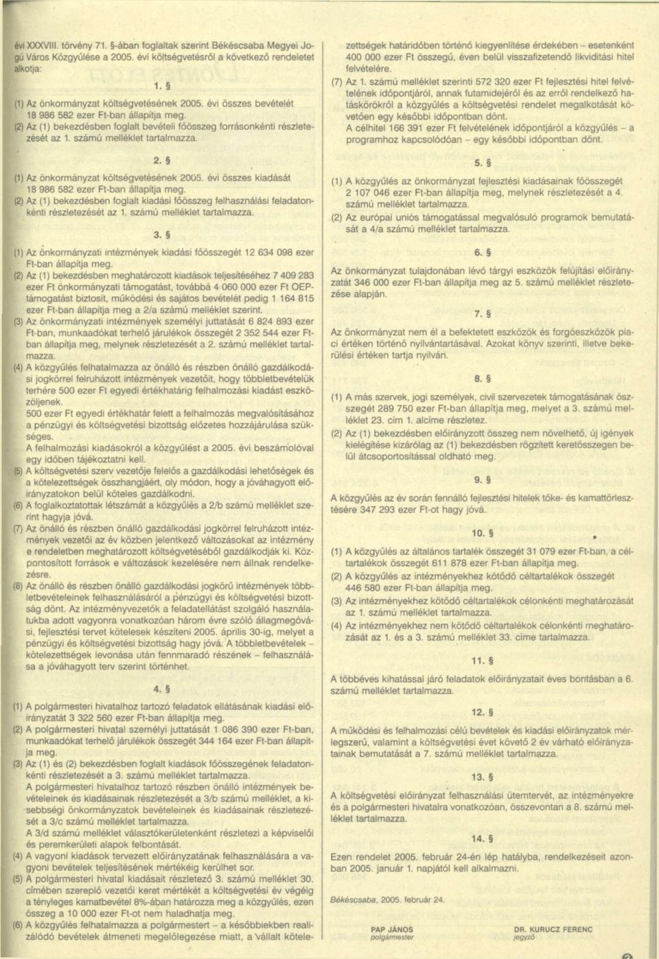 (1) Az önkormányzat költségvetésének 2005. évi összes kiadását 18 986 582 ezer Ft-ban állapítja meg. (2) Az (1) bekezdésben foglalt kiadási főösszeg felhasználási feladatonkénti részletezését az 1.