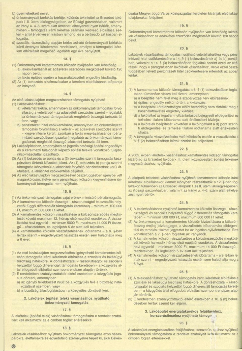 szociális rászorultság alapján bérbe adható önkormányzati bérlakás iránti érvényes kérelemmel rendelkezik, amelyet a támogatási kérelem elbírálását megelőző legalább egy éve benyújtott. 13.