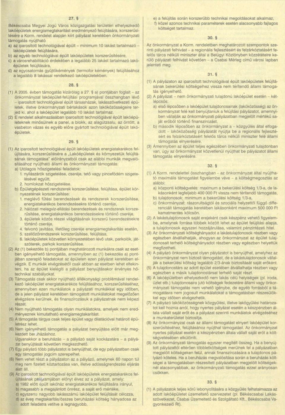 technológiával épült lakóépületek korszerűsítésére, c) a városrehabilitáció érdekében a legalább 25 lakást tartalmazó lakóépületek felújítására, d) az egycsatornás gyújtökémények (termofor kémények)