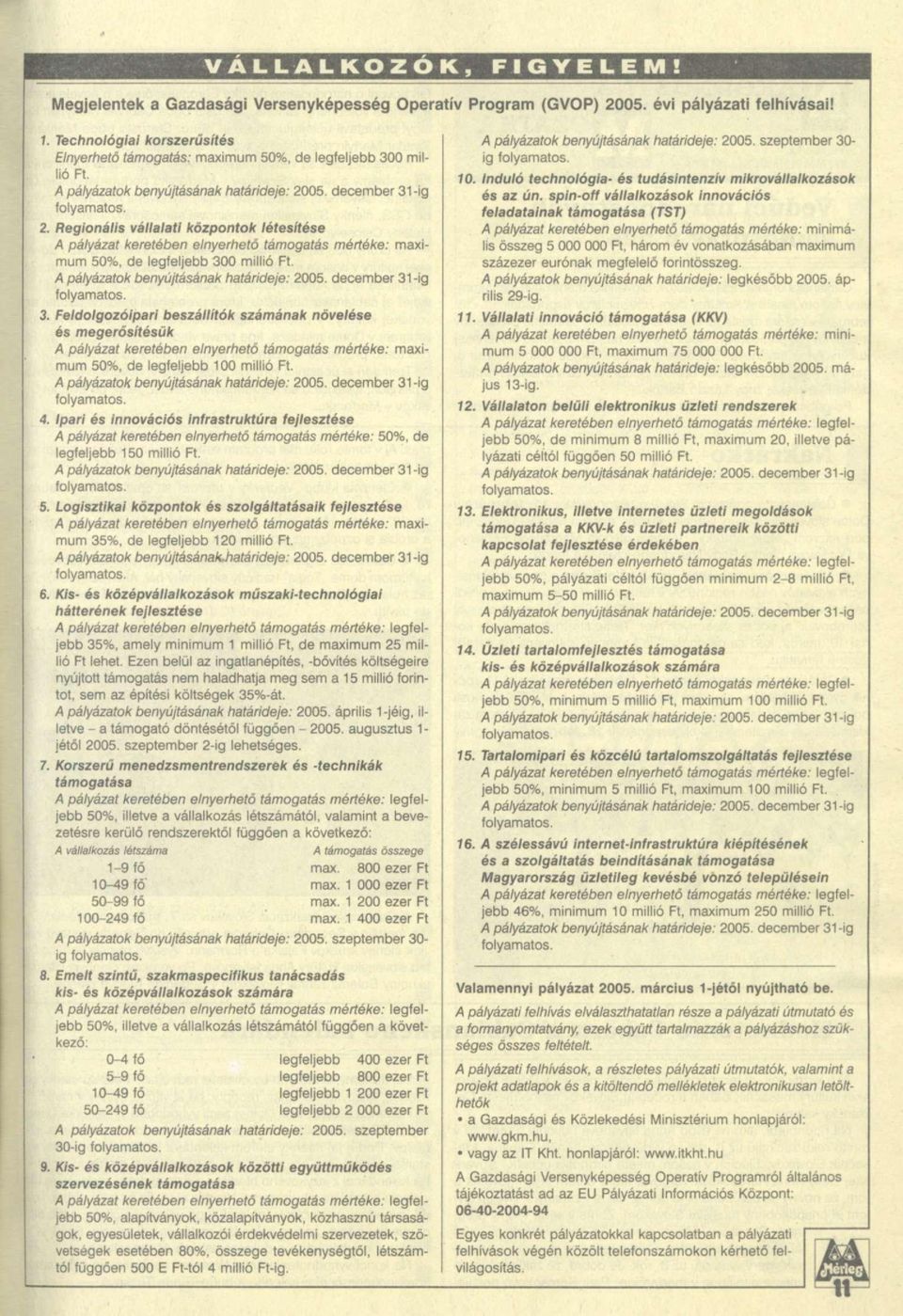 05. december 31 -ig folyamatos. 2. Regionális vállalati központok létesítése A pályázat keretében elnyerhető támogatás mértéke: maximum 50%, de legfeljebb 300 millió Ft.