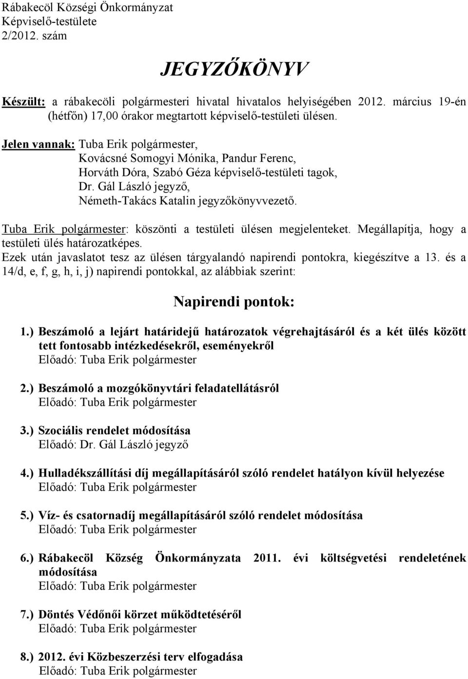 Jelen vannak: Tuba Erik polgármester, Kovácsné Somogyi Mónika, Pandur Ferenc, Horváth Dóra, Szabó Géza képviselő-testületi tagok, Dr. Gál László jegyző, Németh-Takács Katalin jegyzőkönyvvezető.