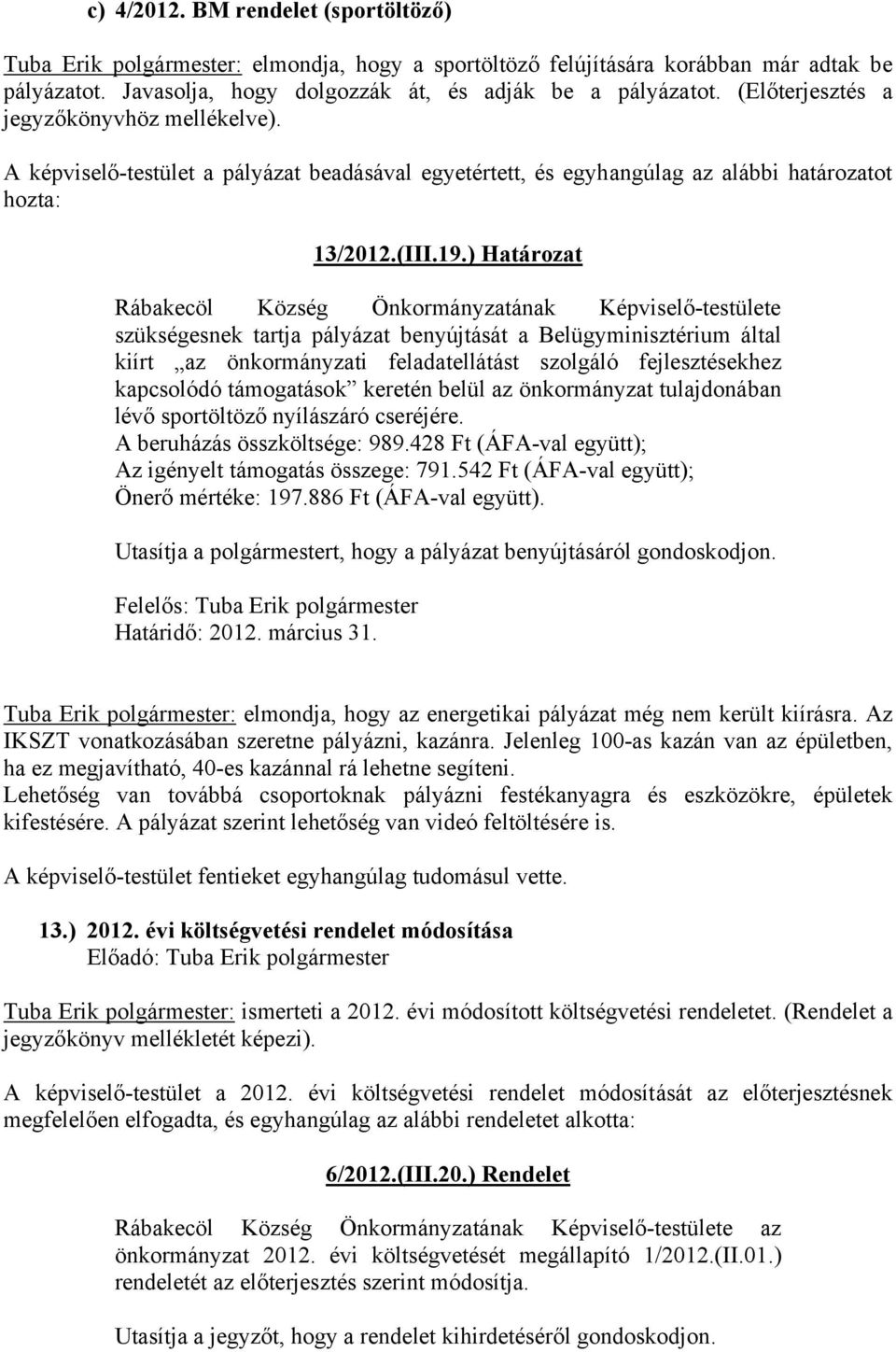 ) Határozat Rábakecöl Község Önkormányzatának Képviselő-testülete szükségesnek tartja pályázat benyújtását a Belügyminisztérium által kiírt az önkormányzati feladatellátást szolgáló fejlesztésekhez