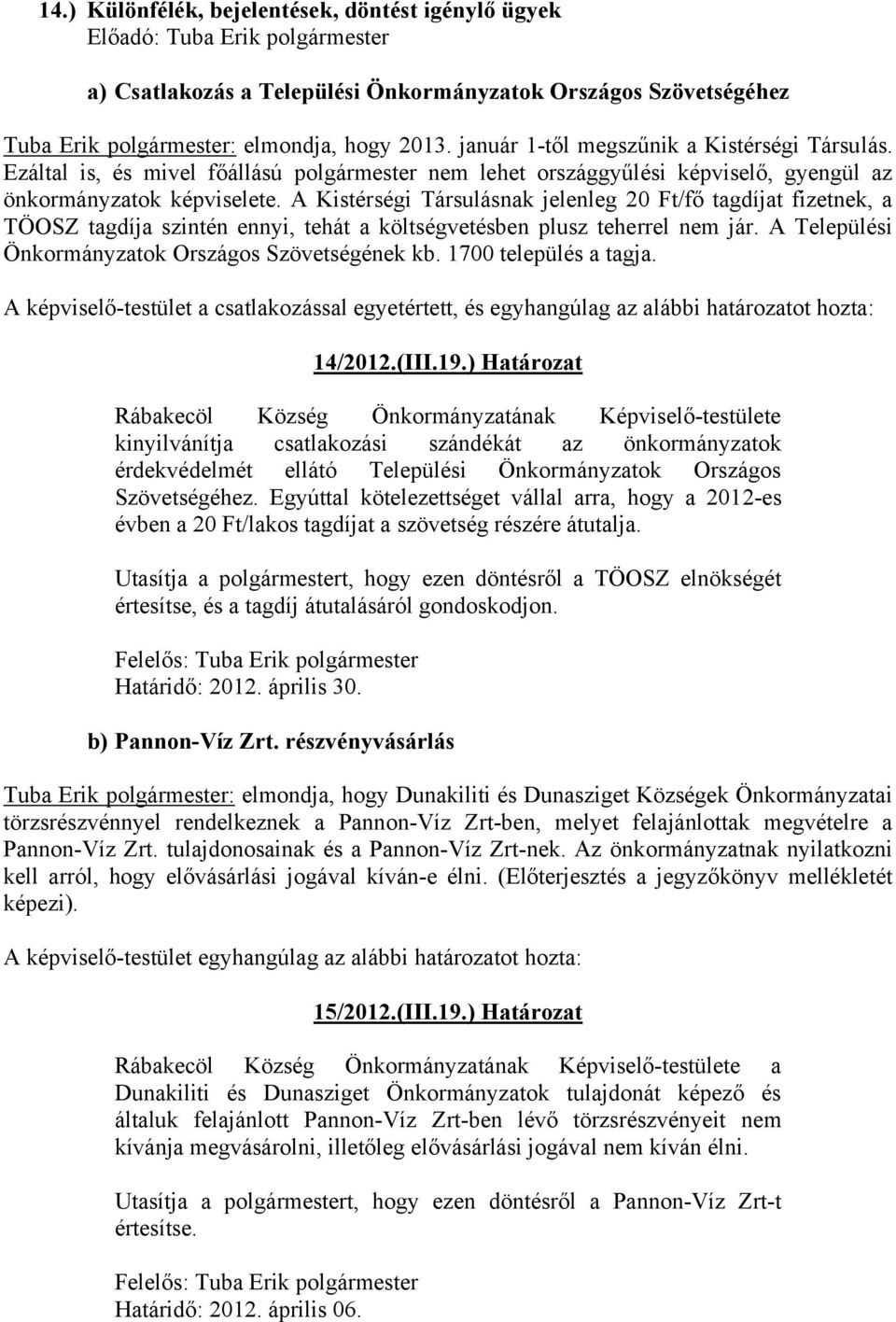 A Kistérségi Társulásnak jelenleg 20 Ft/fő tagdíjat fizetnek, a TÖOSZ tagdíja szintén ennyi, tehát a költségvetésben plusz teherrel nem jár. A Települési Önkormányzatok Országos Szövetségének kb.