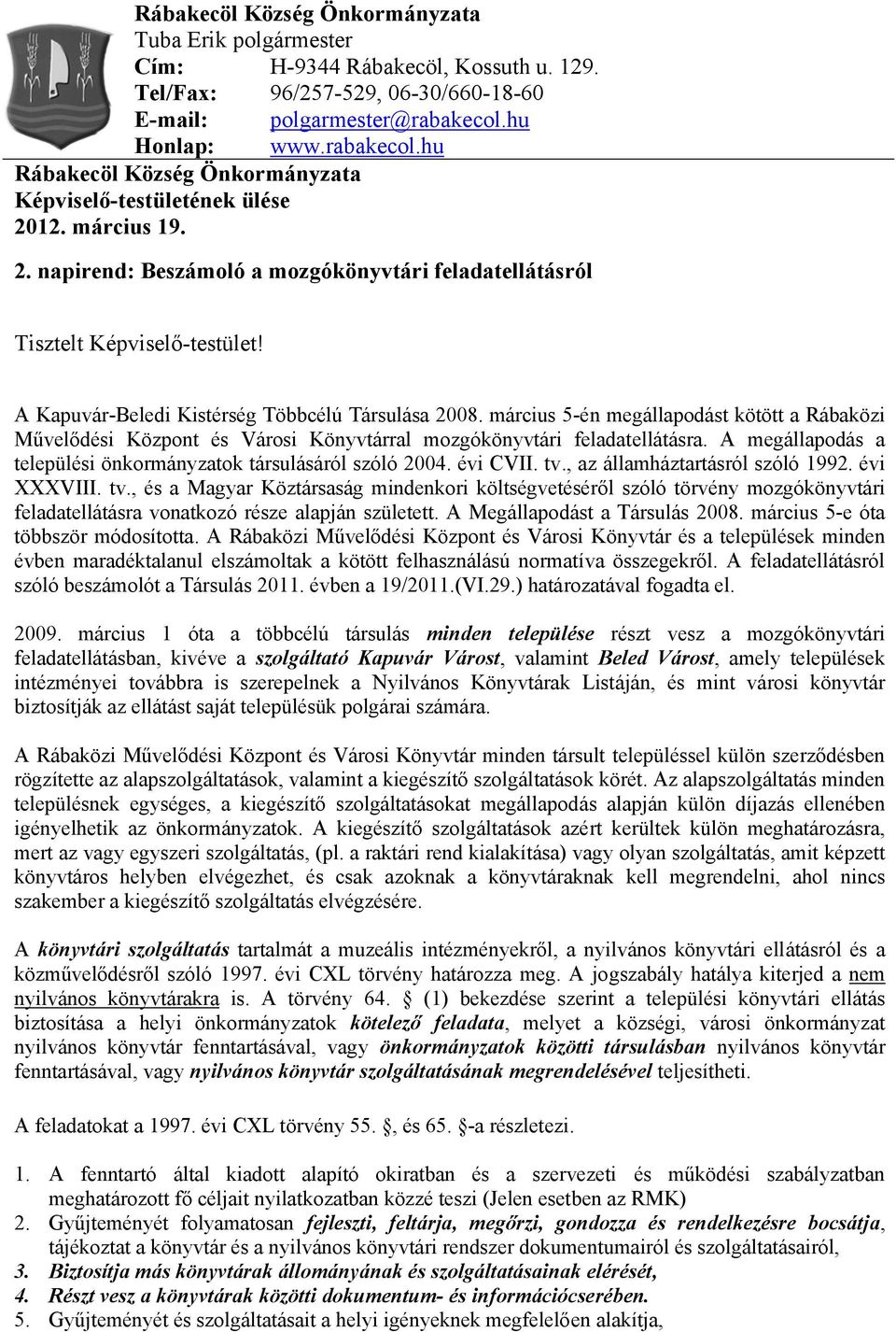 A Kapuvár-Beledi Kistérség Többcélú Társulása 2008. március 5-én megállapodást kötött a Rábaközi Művelődési Központ és Városi Könyvtárral mozgókönyvtári feladatellátásra.