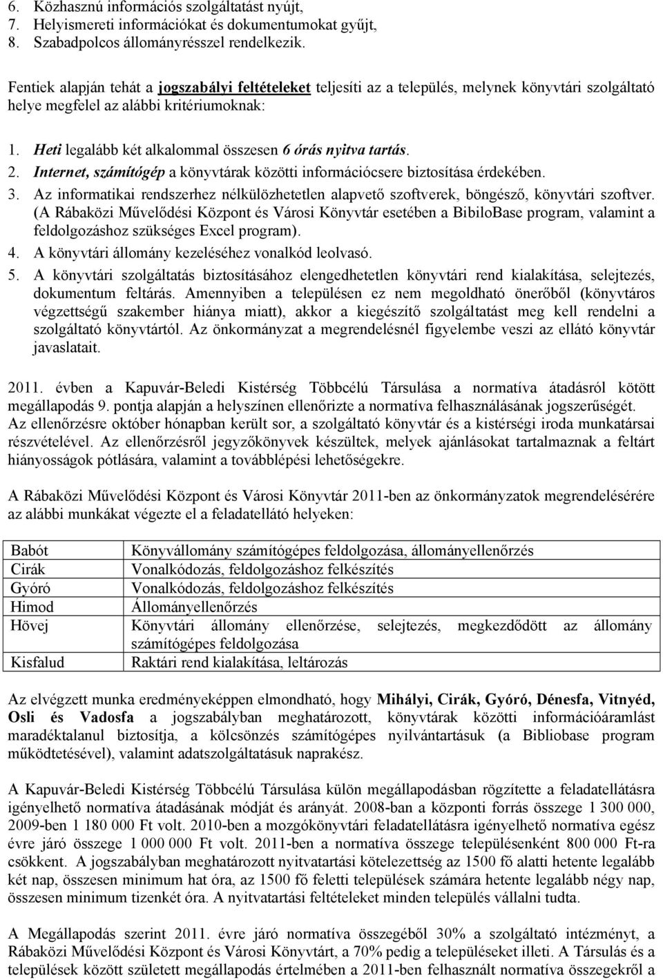 Heti legalább két alkalommal összesen 6 órás nyitva tartás. 2. Internet, számítógép a könyvtárak közötti információcsere biztosítása érdekében. 3.